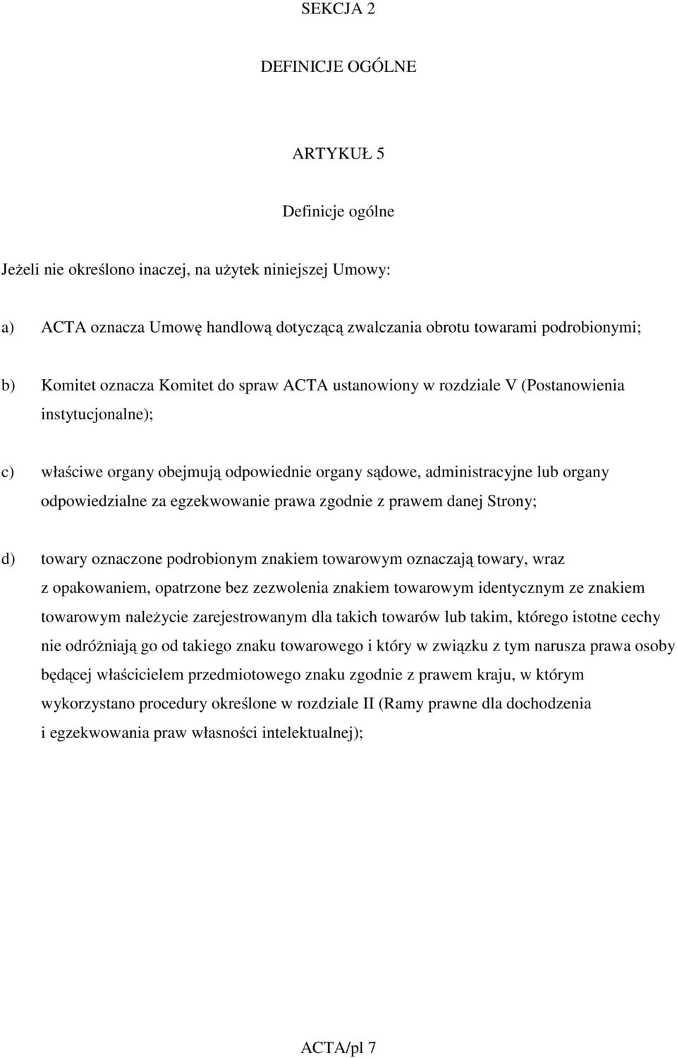 egzekwowanie prawa zgodnie z prawem danej Strony; d) towary oznaczone podrobionym znakiem towarowym oznaczają towary, wraz z opakowaniem, opatrzone bez zezwolenia znakiem towarowym identycznym ze