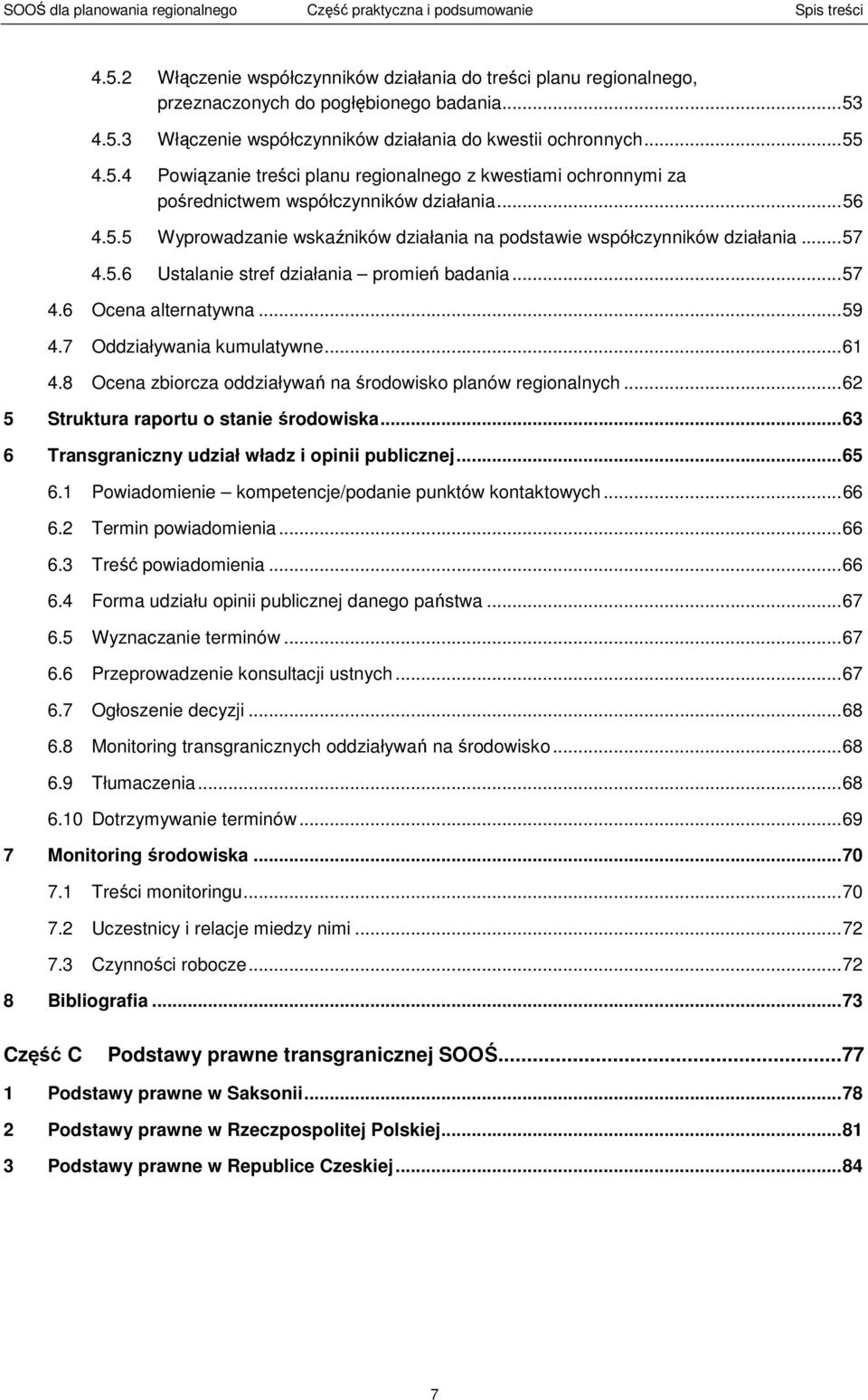 5.6 Utalanie tref działania promień badania...57 4.6 Ocena alternatywna...59 4.7 Oddziaływania kumulatywne...61 4.8 Ocena zbiorcza oddziaływań na środowiko planów regionalnych.