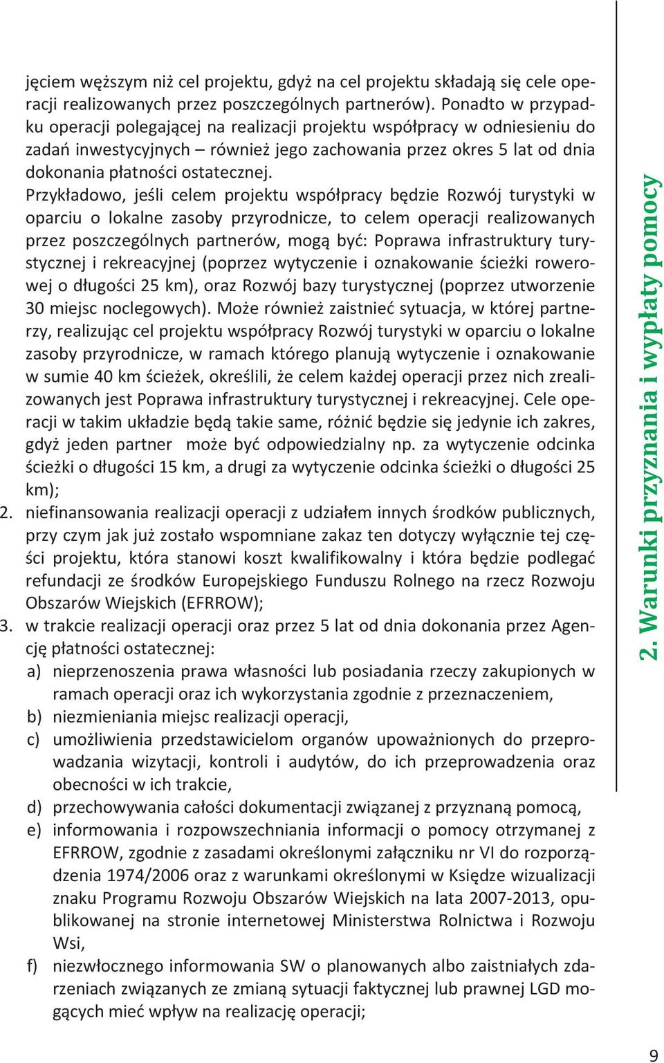 Przykładowo, jeśli celem projektu współpracy będzie Rozwój turystyki w oparciu o lokalne zasoby przyrodnicze, to celem operacji realizowanych przez poszczególnych partnerów, mogą być: Poprawa