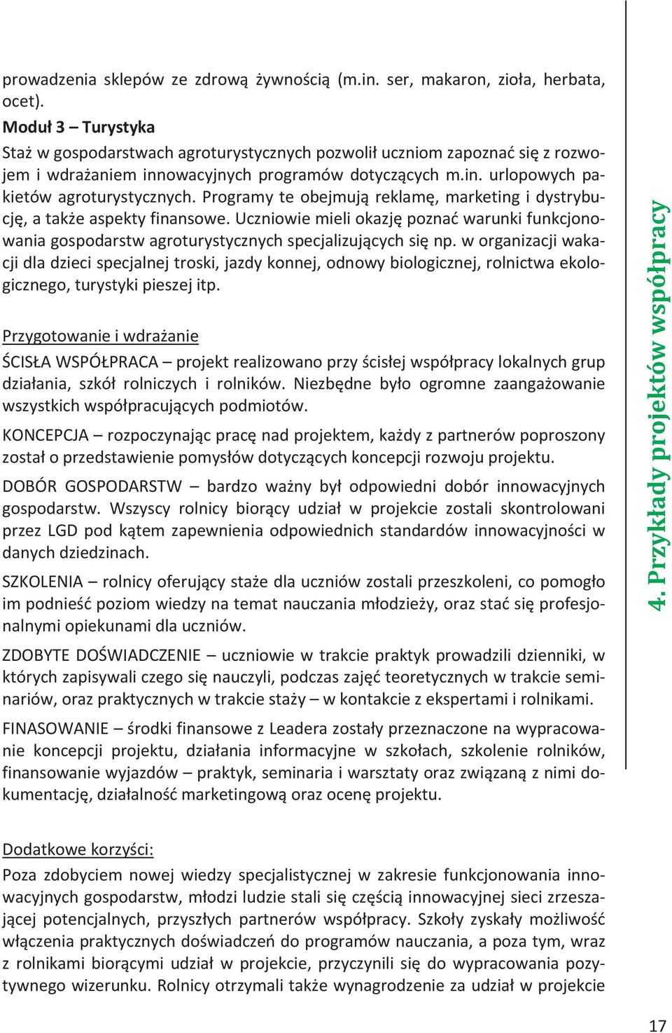 Programy te obejmują reklamę, marketing i dystrybucję, a także aspekty finansowe. Uczniowie mieli okazję poznać warunki funkcjonowania gospodarstw agroturystycznych specjalizujących się np.