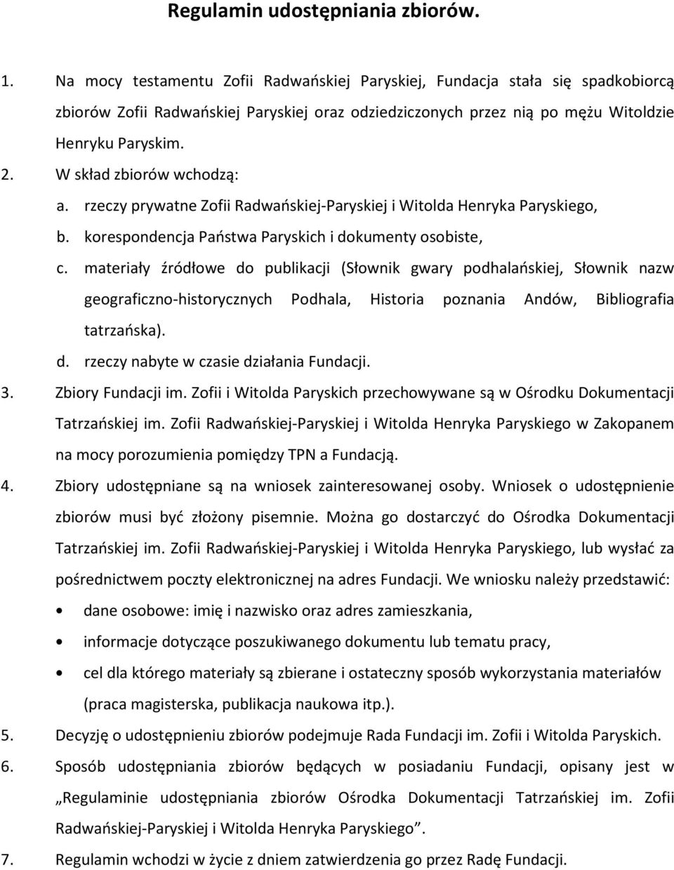 W skład zbiorów wchodzą: a. rzeczy prywatne Zofii Radwańskiej-Paryskiej i Witolda Henryka Paryskiego, b. korespondencja Państwa Paryskich i dokumenty osobiste, c.