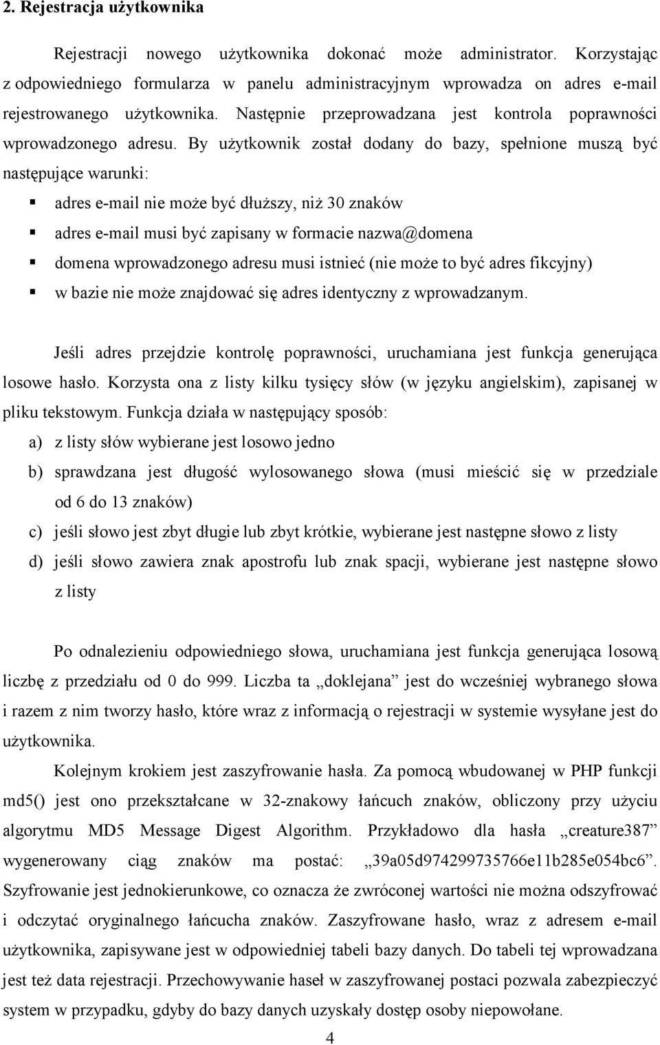 By uŝytkownik został dodany do bazy, spełnione muszą być następujące warunki: adres e-mail nie moŝe być dłuŝszy, niŝ 30 znaków adres e-mail musi być zapisany w formacie nazwa@domena domena