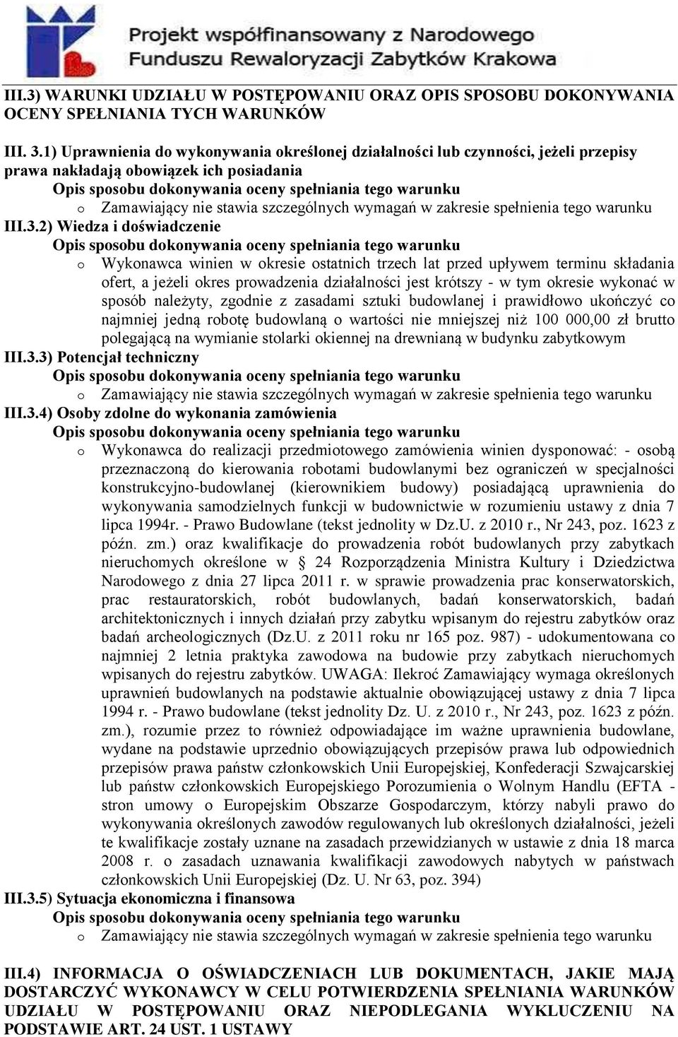 2) Wiedza i doświadczenie o Wykonawca winien w okresie ostatnich trzech lat przed upływem terminu składania ofert, a jeżeli okres prowadzenia działalności jest krótszy - w tym okresie wykonać w