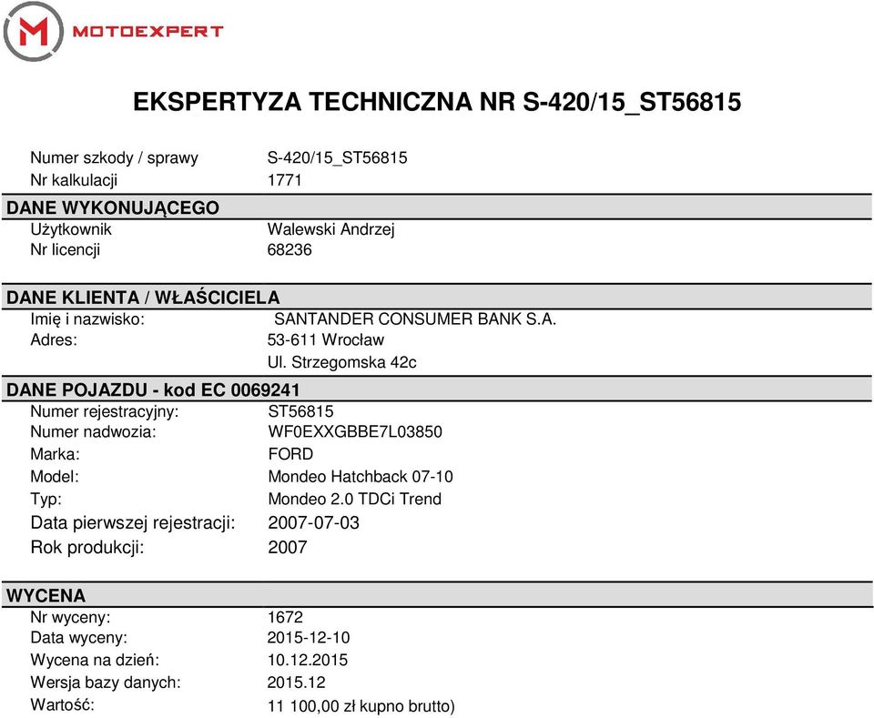 Strzegomska 42c DANE POJAZDU - kod EC 0069241 Numer rejestracyjny: ST56815 Numer nadwozia: WF0EXXGBBE7L03850 Marka: FORD Model: Mondeo Hatchback 07-10 Typ: