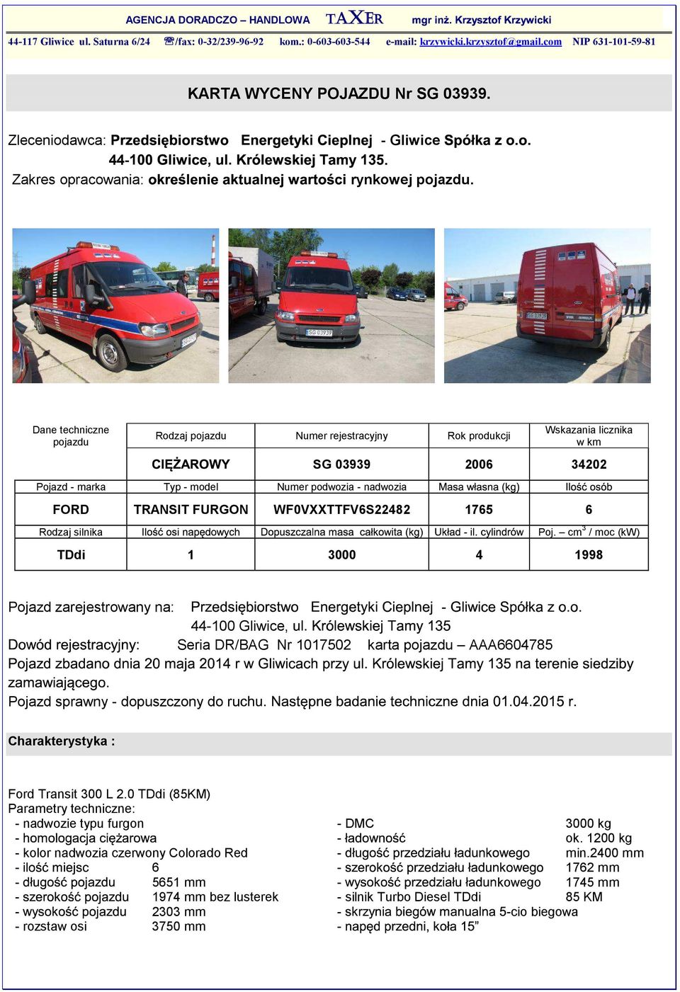 Dane techniczne pojazdu Rodzaj pojazdu Numer rejestracyjny Rok produkcji Wskazania licznika w km SG 03939 2006 34202 Pojazd marka Typ model Numer podwozia nadwozia FORD TRANSIT FURGON