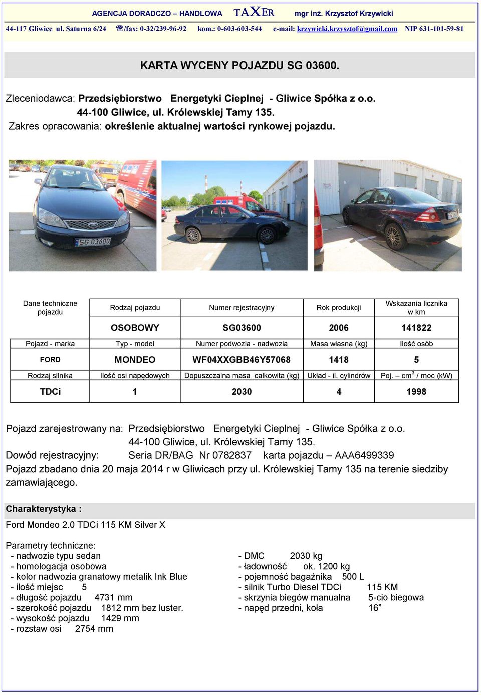 Dane techniczne pojazdu Rodzaj pojazdu Numer rejestracyjny Rok produkcji Wskazania licznika w km OSOBOWY SG03600 2006 141822 Pojazd marka Typ model Numer podwozia nadwozia FORD MONDEO