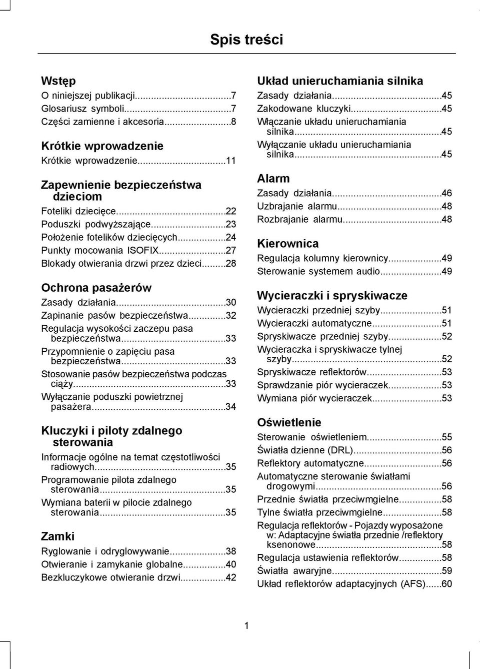 ..28 Ochrona pasażerów Zasady działania...30 Zapinanie pasów bezpieczeństwa...32 Regulacja wysokości zaczepu pasa bezpieczeństwa...33 Przypomnienie o zapięciu pasa bezpieczeństwa.