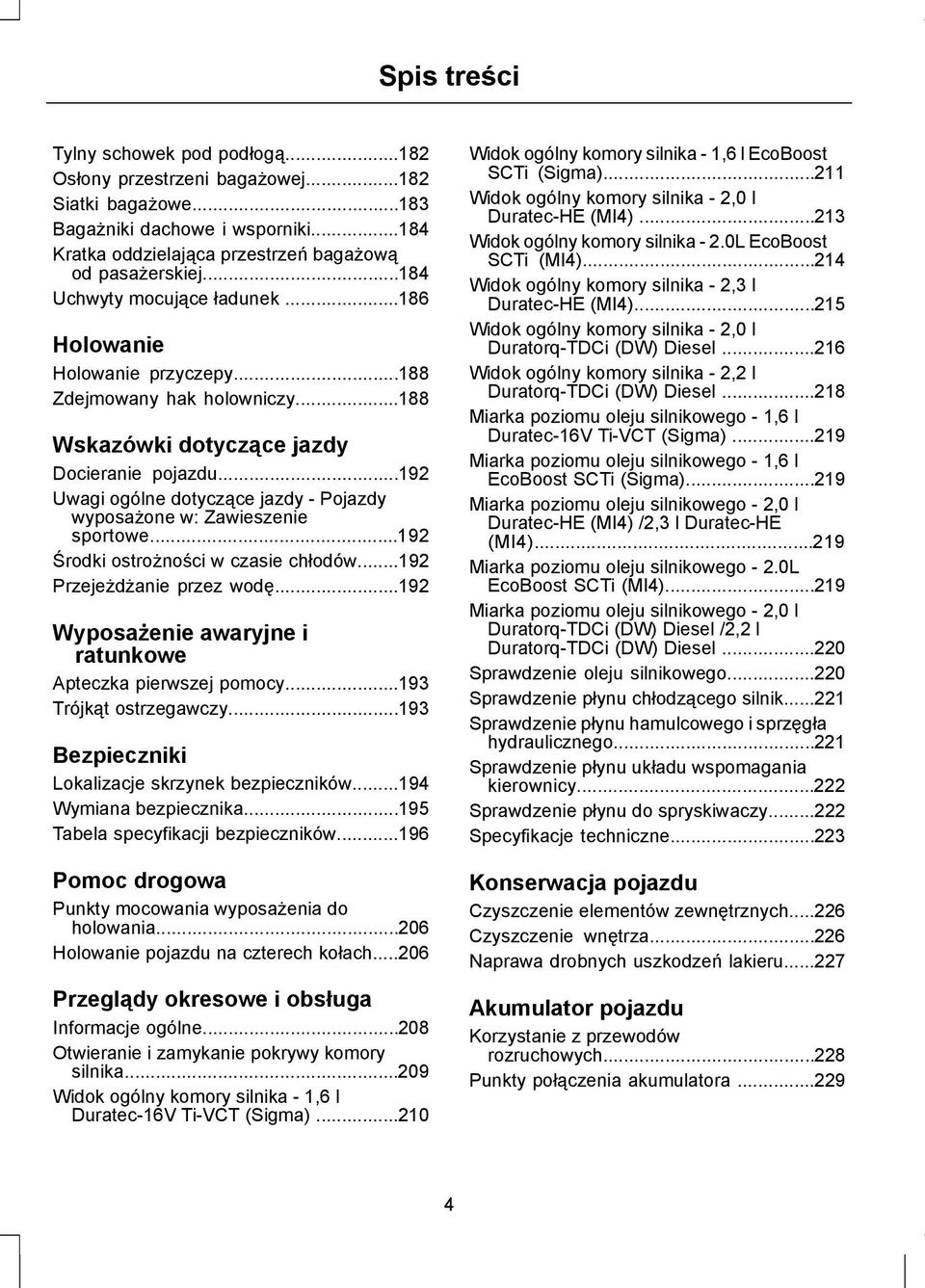 ..192 Uwagi ogólne dotyczące jazdy - Pojazdy wyposażone w: Zawieszenie sportowe...192 Środki ostrożności w czasie chłodów...192 Przejeżdżanie przez wodę.