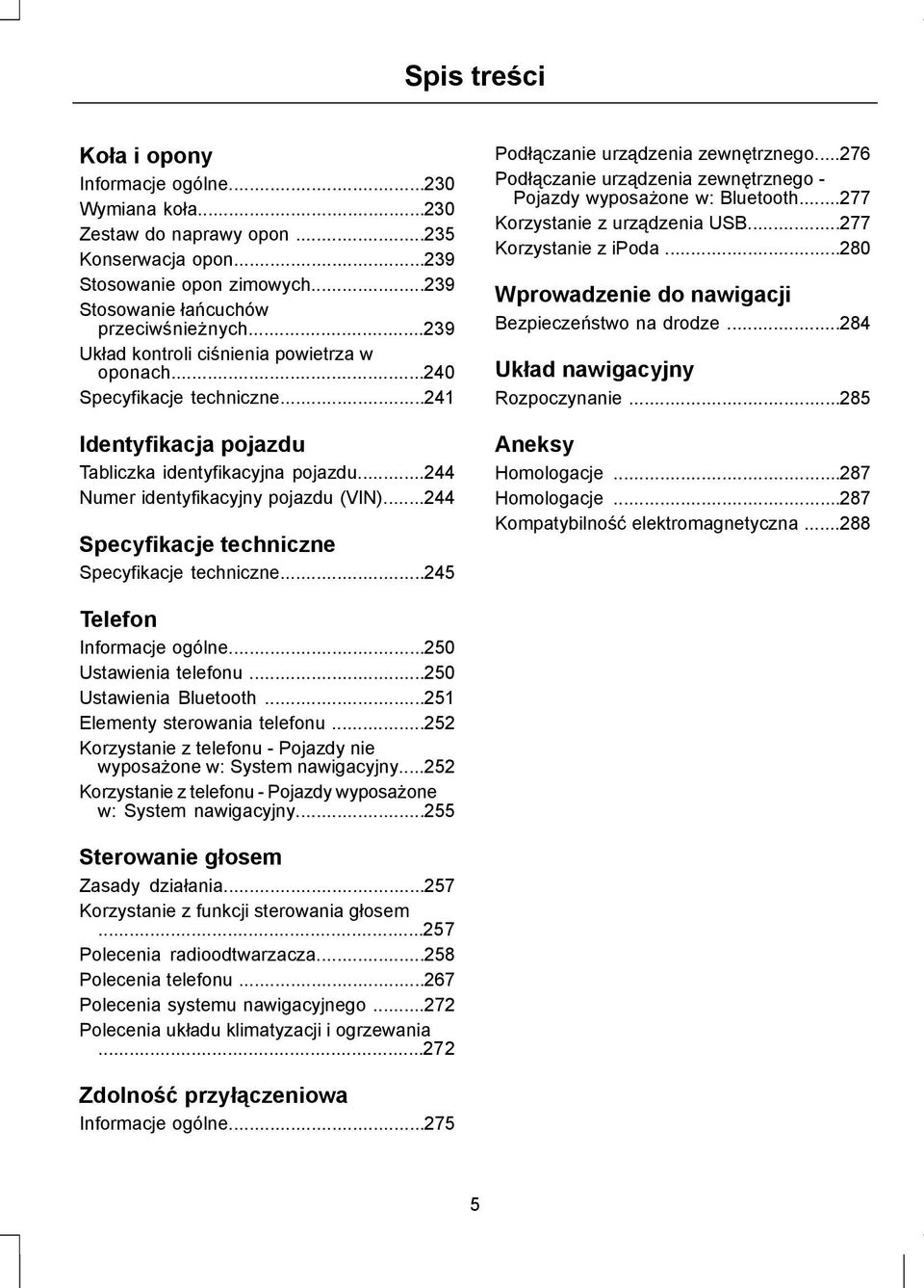 ..244 Specyfikacje techniczne Specyfikacje techniczne...245 Podłączanie urządzenia zewnętrznego...276 Podłączanie urządzenia zewnętrznego - Pojazdy wyposażone w: Bluetooth.