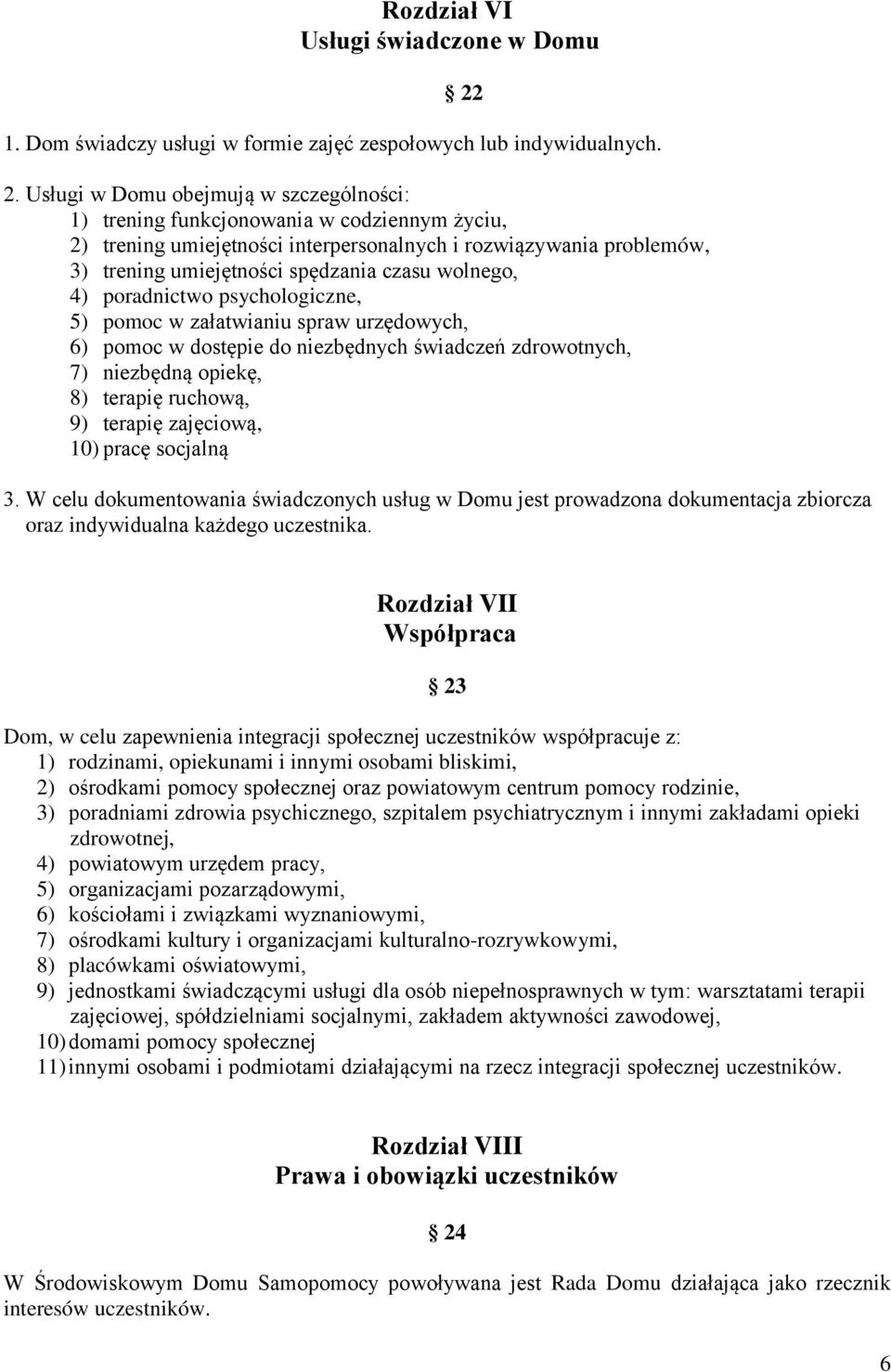 Usługi w Domu obejmują w szczególności: 1) trening funkcjonowania w codziennym życiu, 2) trening umiejętności interpersonalnych i rozwiązywania problemów, 3) trening umiejętności spędzania czasu