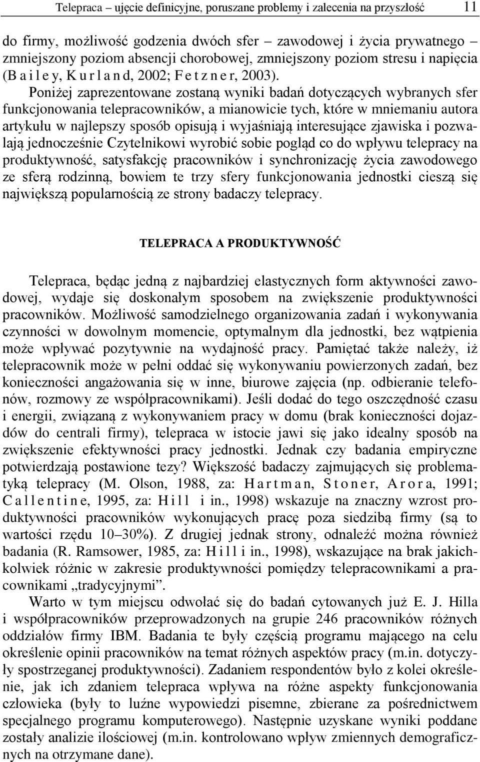 Poniżej zaprezentowane zostaną wyniki badań dotyczących wybranych sfer funkcjonowania telepracowników, a mianowicie tych, które w mniemaniu autora artykułu w najlepszy sposób opisują i wyjaśniają