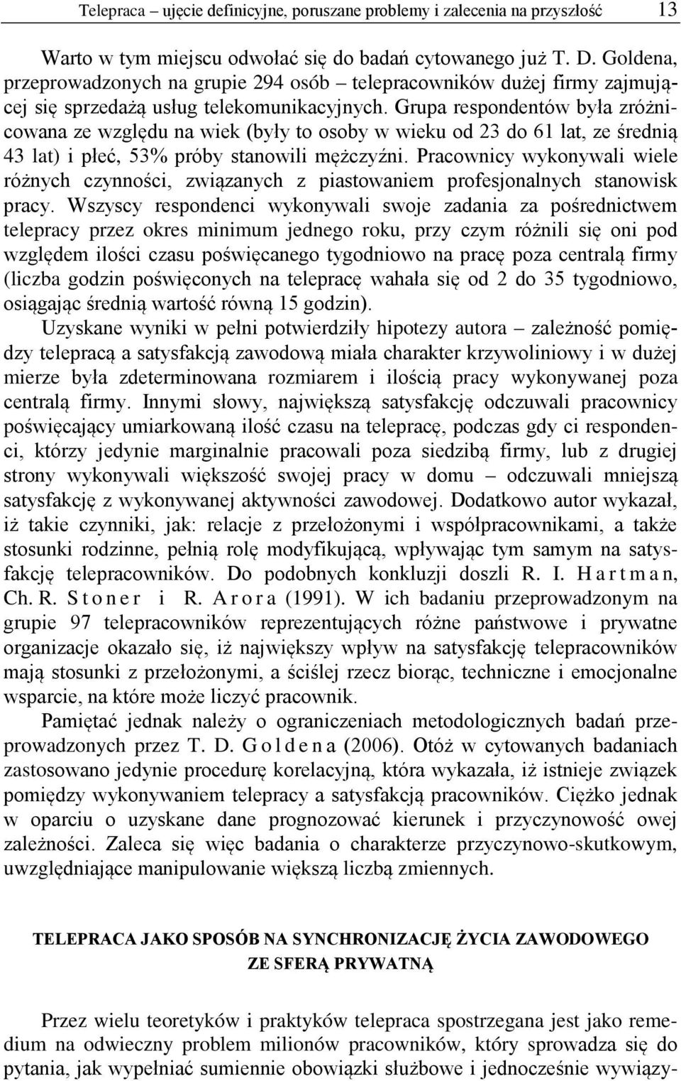 Grupa respondentów była zróżnicowana ze względu na wiek (były to osoby w wieku od 23 do 61 lat, ze średnią 43 lat) i płeć, 53% próby stanowili mężczyźni.