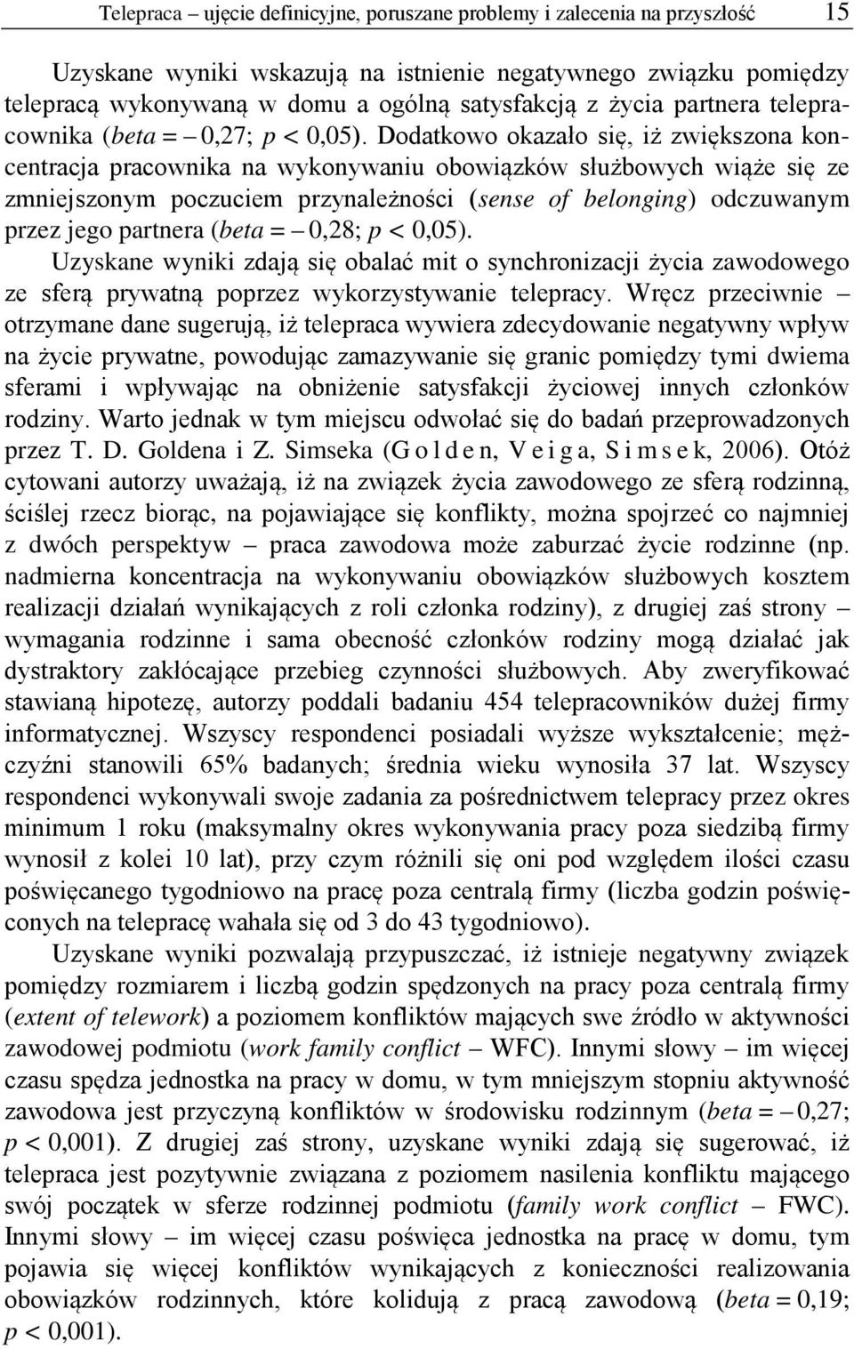 Dodatkowo okazało się, iż zwiększona koncentracja pracownika na wykonywaniu obowiązków służbowych wiąże się ze zmniejszonym poczuciem przynależności (sense of belonging) odczuwanym przez jego