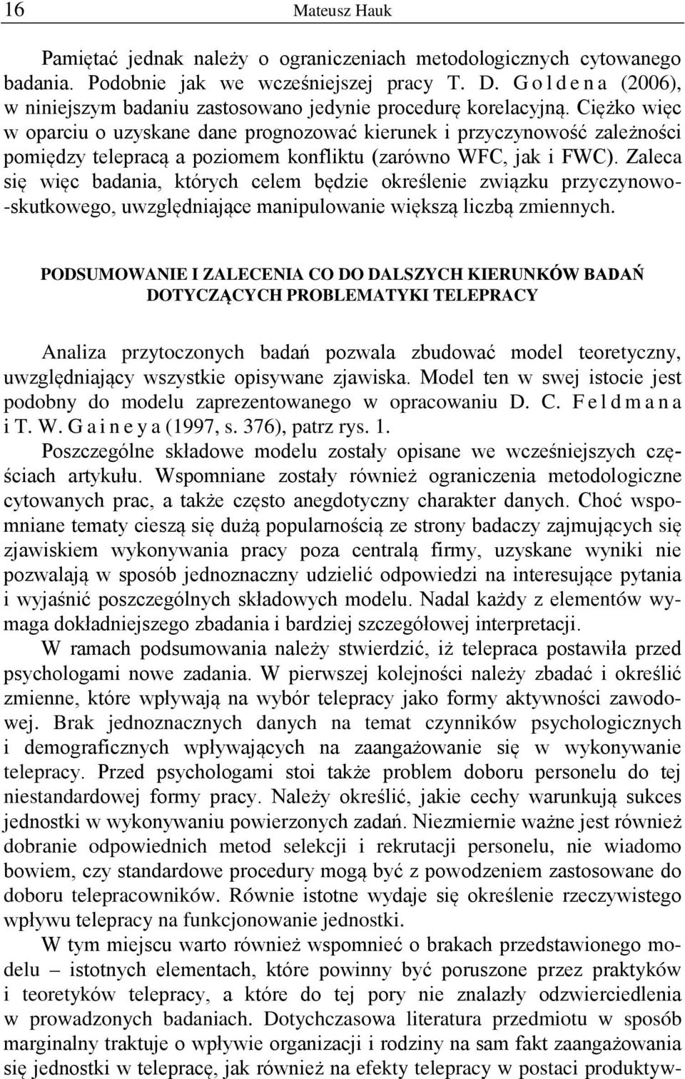 Ciężko więc w oparciu o uzyskane dane prognozować kierunek i przyczynowość zależności pomiędzy telepracą a poziomem konfliktu (zarówno WFC, jak i FWC).