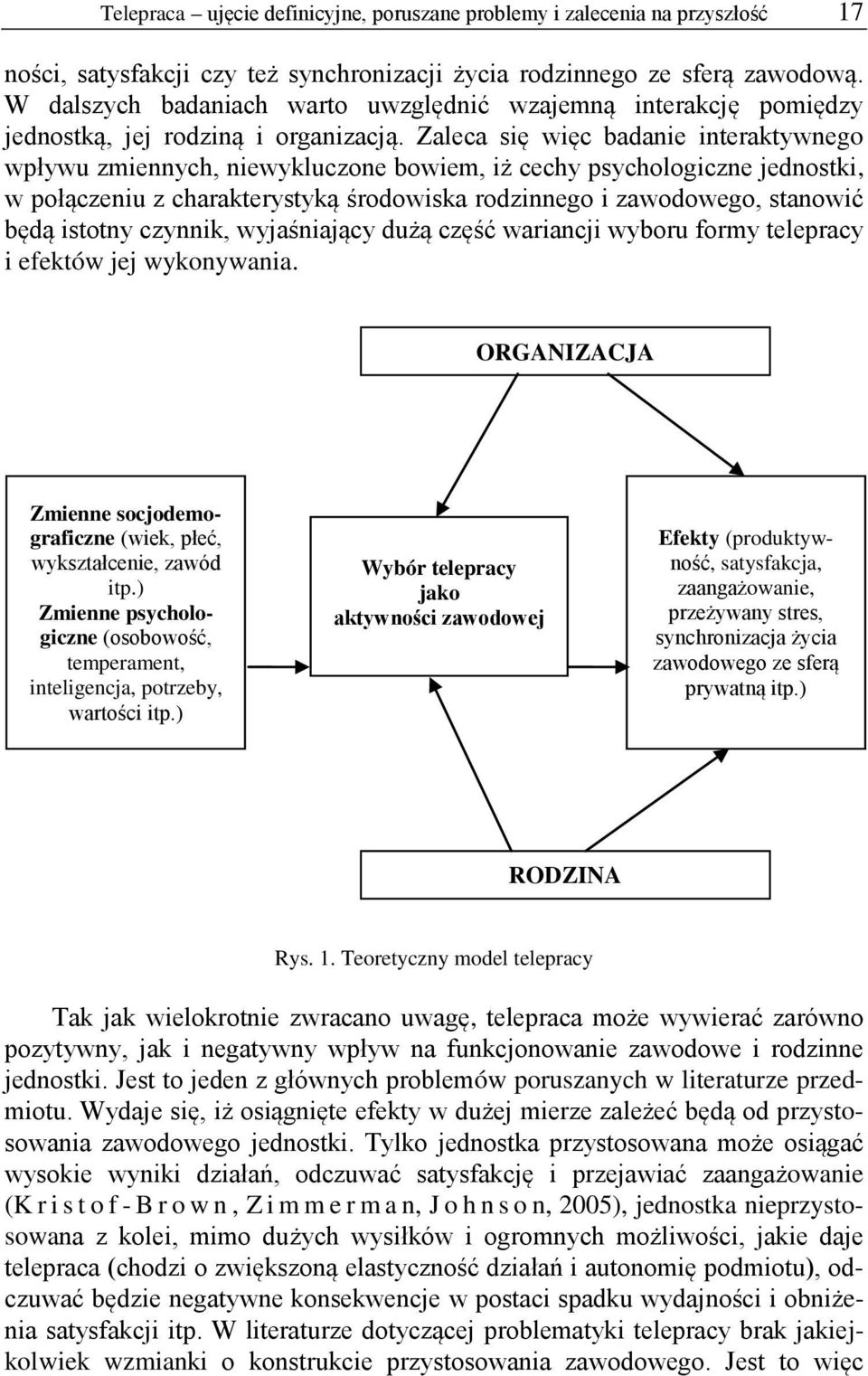 Zaleca się więc badanie interaktywnego wpływu zmiennych, niewykluczone bowiem, iż cechy psychologiczne jednostki, w połączeniu z charakterystyką środowiska rodzinnego i zawodowego, stanowić będą