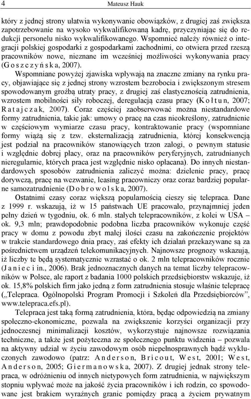 Wspomnieć należy również o integracji polskiej gospodarki z gospodarkami zachodnimi, co otwiera przed rzeszą pracowników nowe, nieznane im wcześniej możliwości wykonywania pracy (Goszczyńska, 2007).