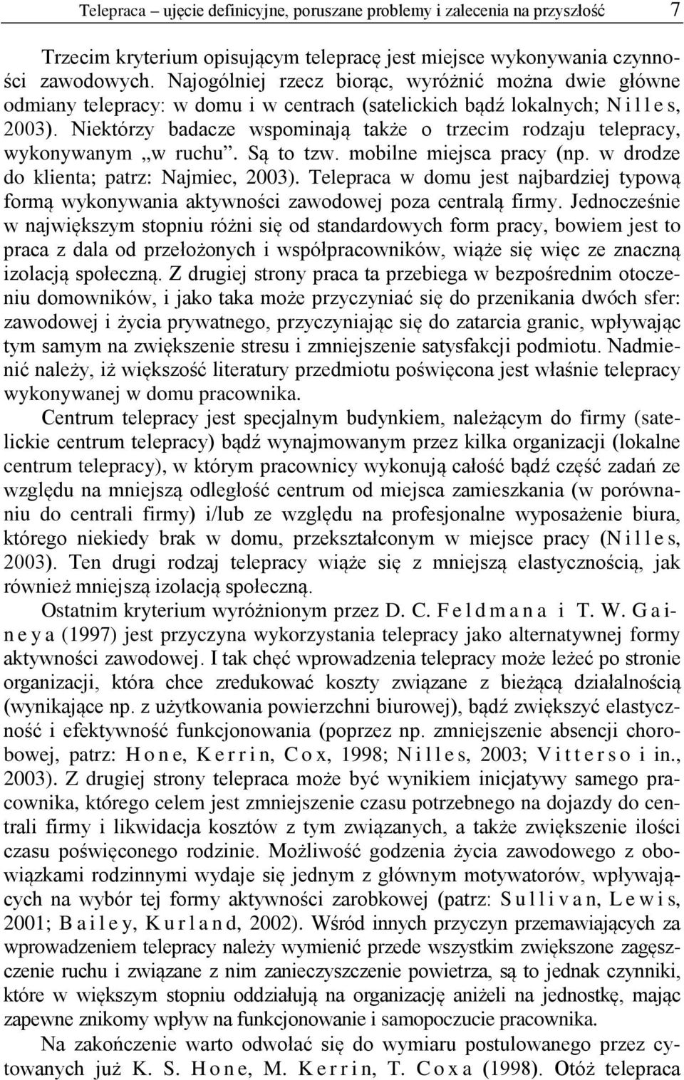 Niektórzy badacze wspominają także o trzecim rodzaju telepracy, wykonywanym w ruchu. Są to tzw. mobilne miejsca pracy (np. w drodze do klienta; patrz: Najmiec, 2003).