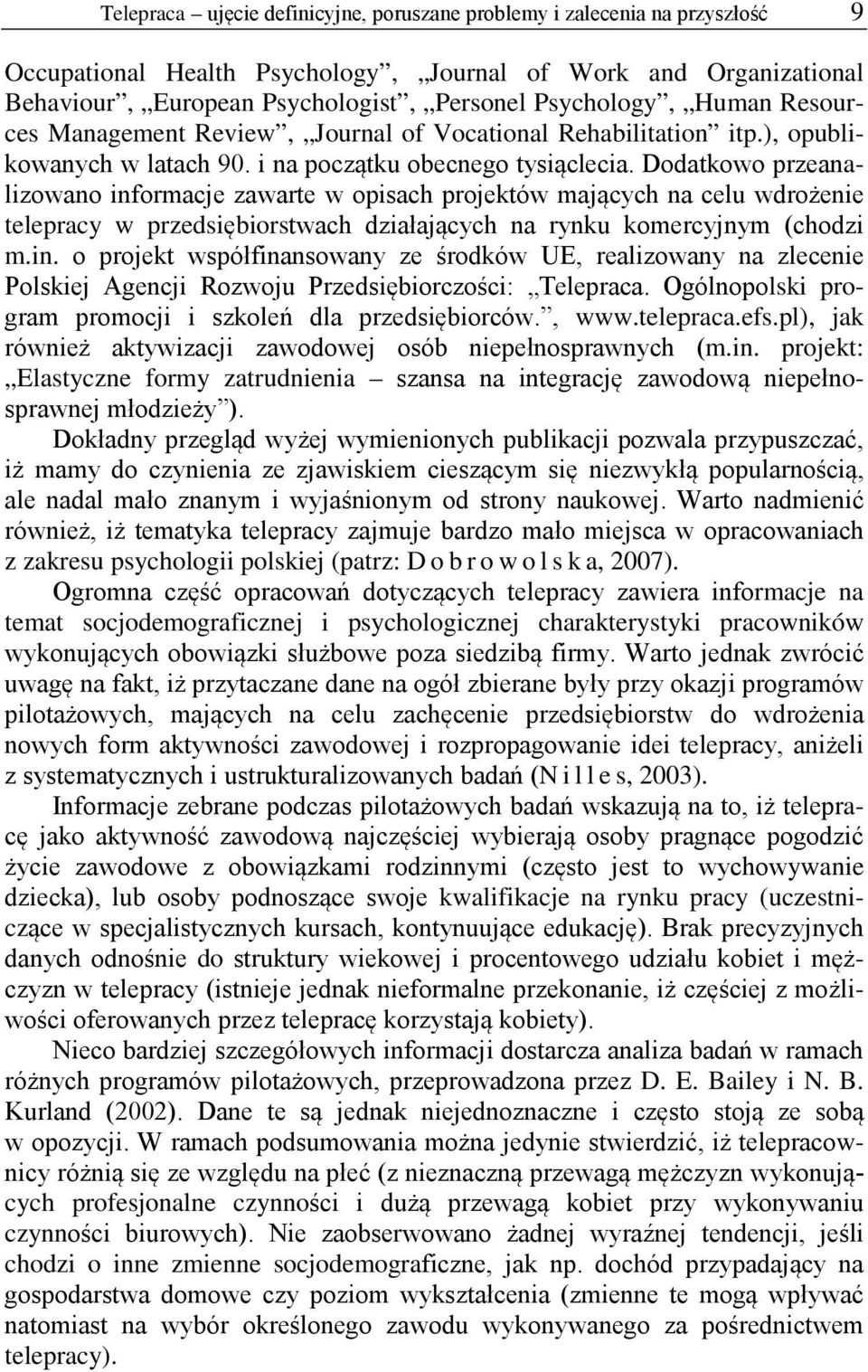 Dodatkowo przeanalizowano informacje zawarte w opisach projektów mających na celu wdrożenie telepracy w przedsiębiorstwach działających na rynku komercyjnym (chodzi m.in. o projekt współfinansowany ze środków UE, realizowany na zlecenie Polskiej Agencji Rozwoju Przedsiębiorczości: Telepraca.