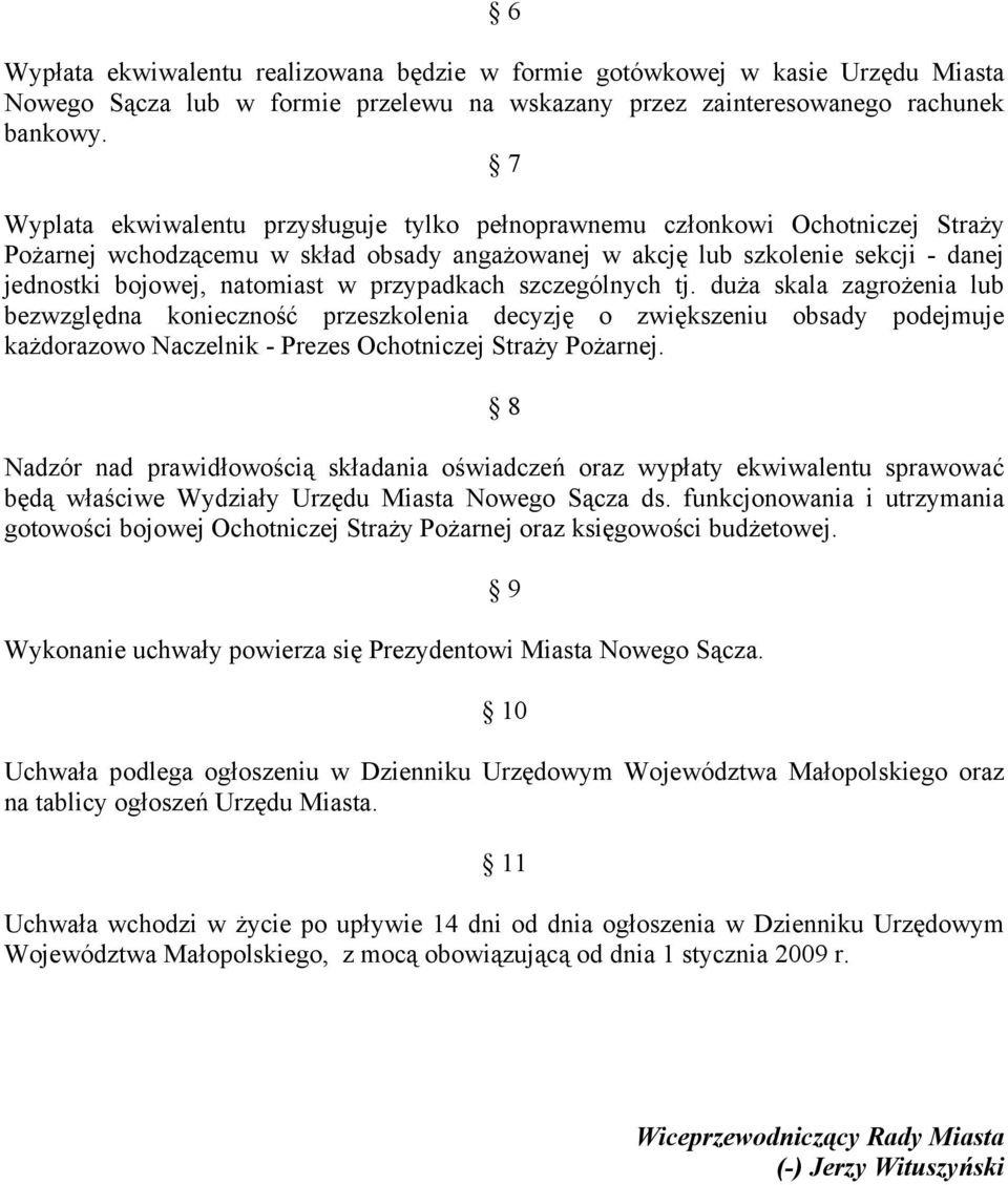 przypadkach szczególnych tj. duża skala zagrożenia lub bezwzględna konieczność przeszkolenia decyzję o zwiększeniu obsady podejmuje każdorazowo Naczelnik - Prezes Ochotniczej Straży Pożarnej.