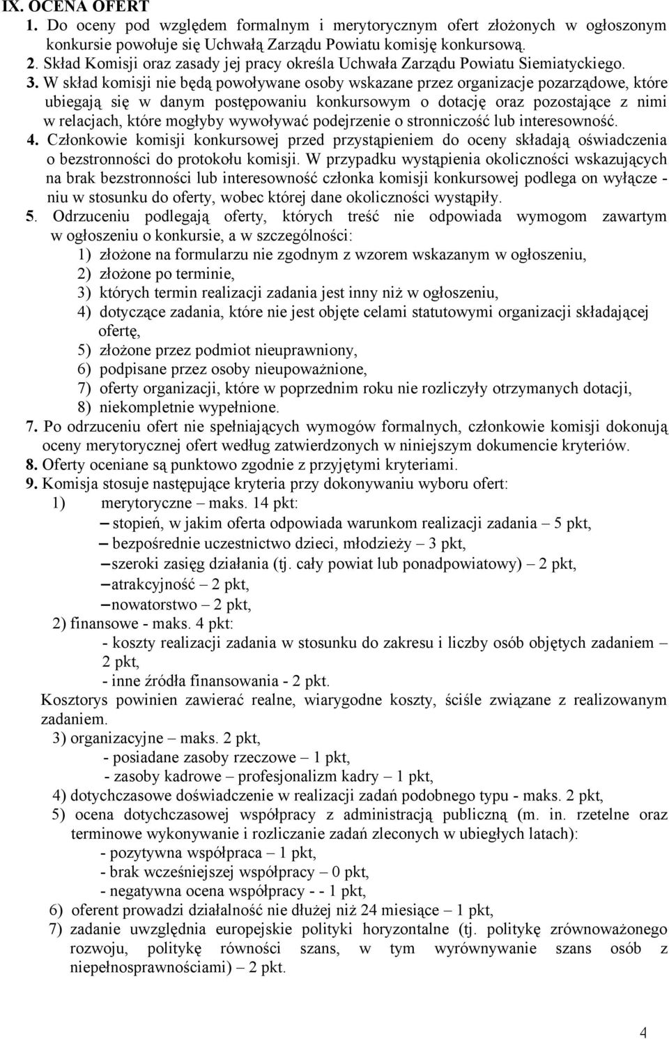 W skład komisji nie będą powoływane osoby wskazane przez organizacje pozarządowe, które ubiegają się w danym postępowaniu konkursowym o dotację oraz pozostające z nimi w relacjach, które mogłyby