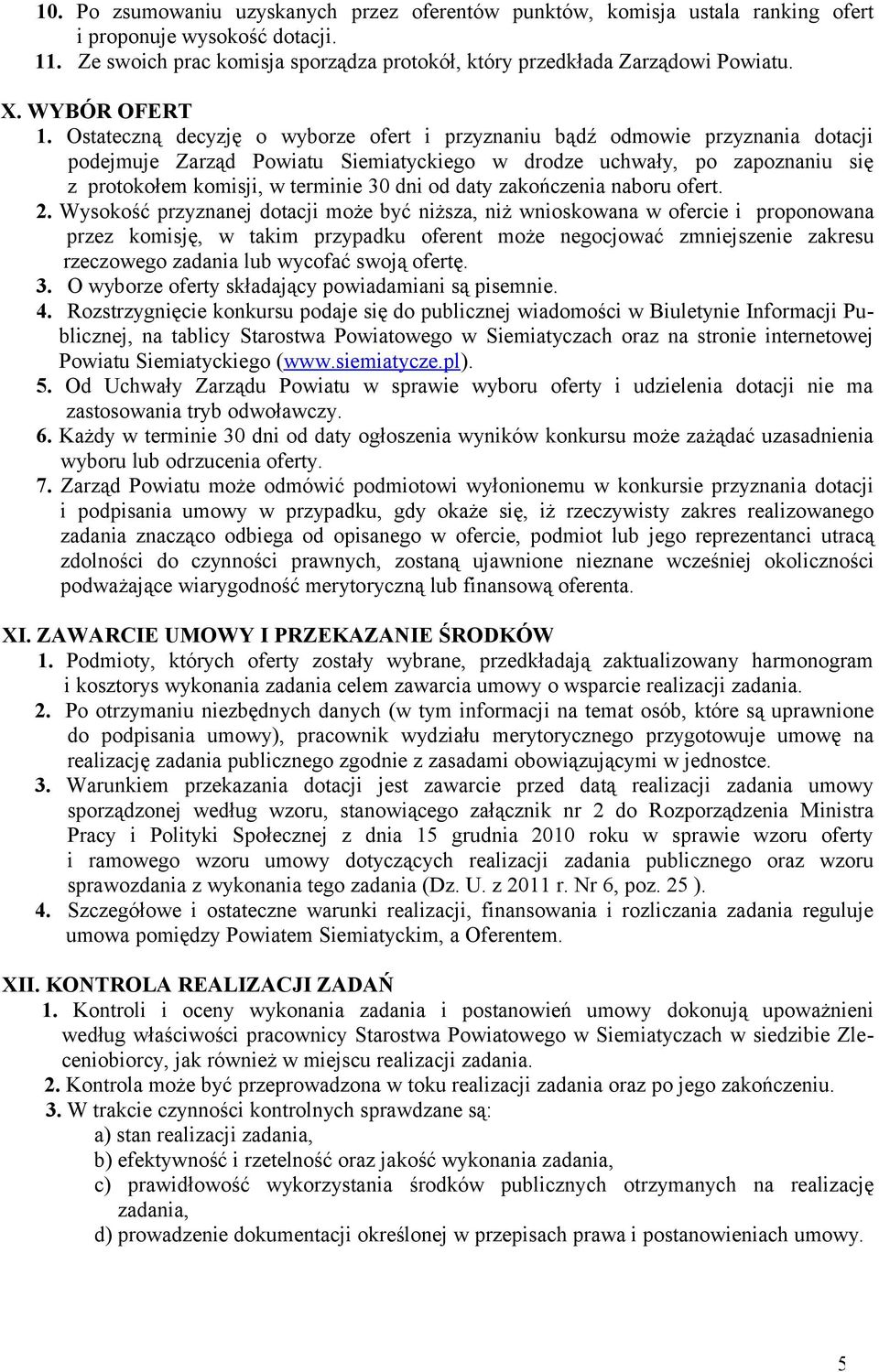 Ostateczną decyzję o wyborze ofert i przyznaniu bądź odmowie przyznania dotacji podejmuje Zarząd Powiatu Siemiatyckiego w drodze uchwały, po zapoznaniu się z protokołem komisji, w terminie 30 dni od