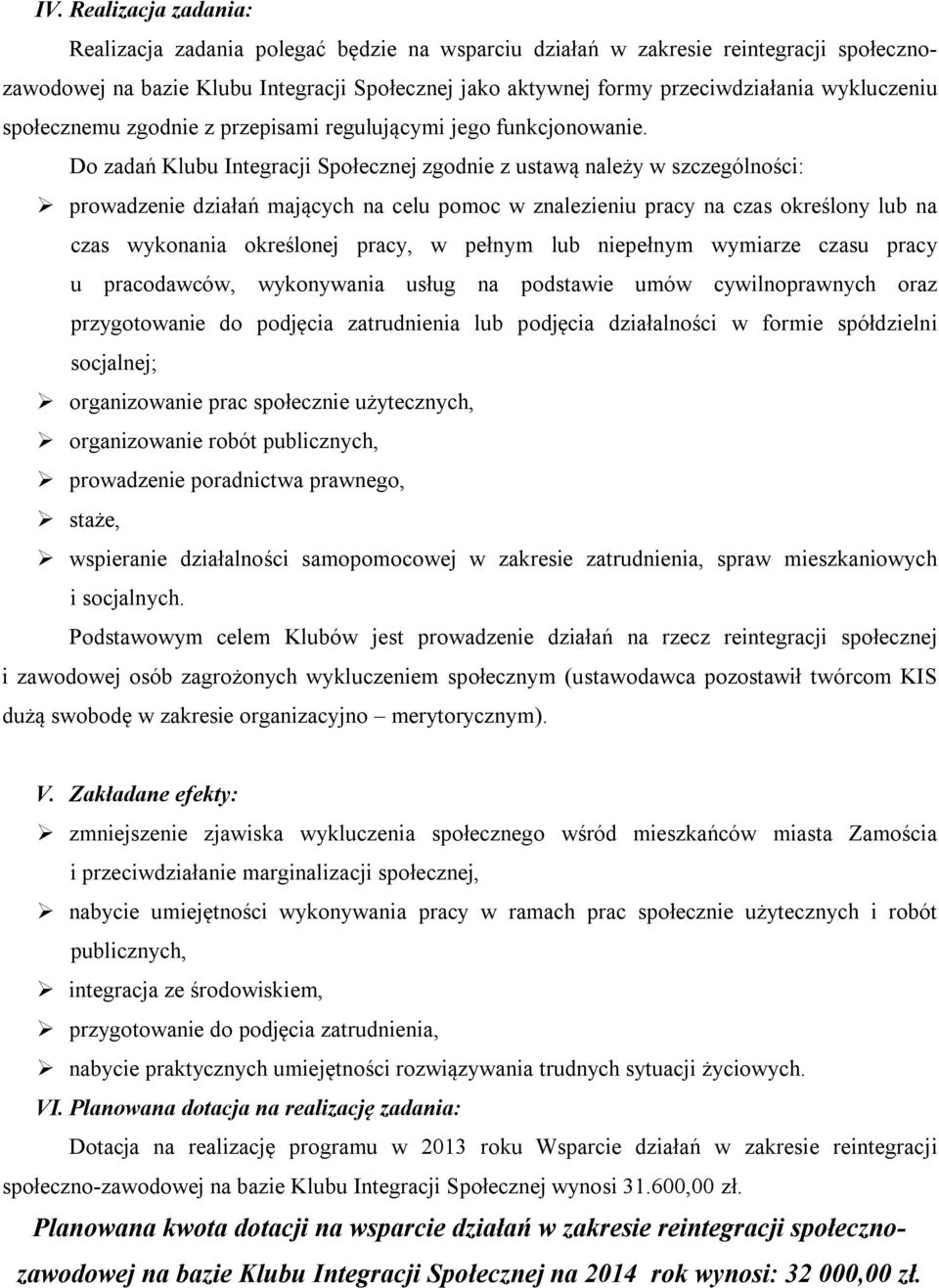 Do zadań Klubu Integracji Społecznej zgodnie z ustawą należy w szczególności: prowadzenie działań mających na celu pomoc w znalezieniu pracy na czas określony lub na czas wykonania określonej pracy,