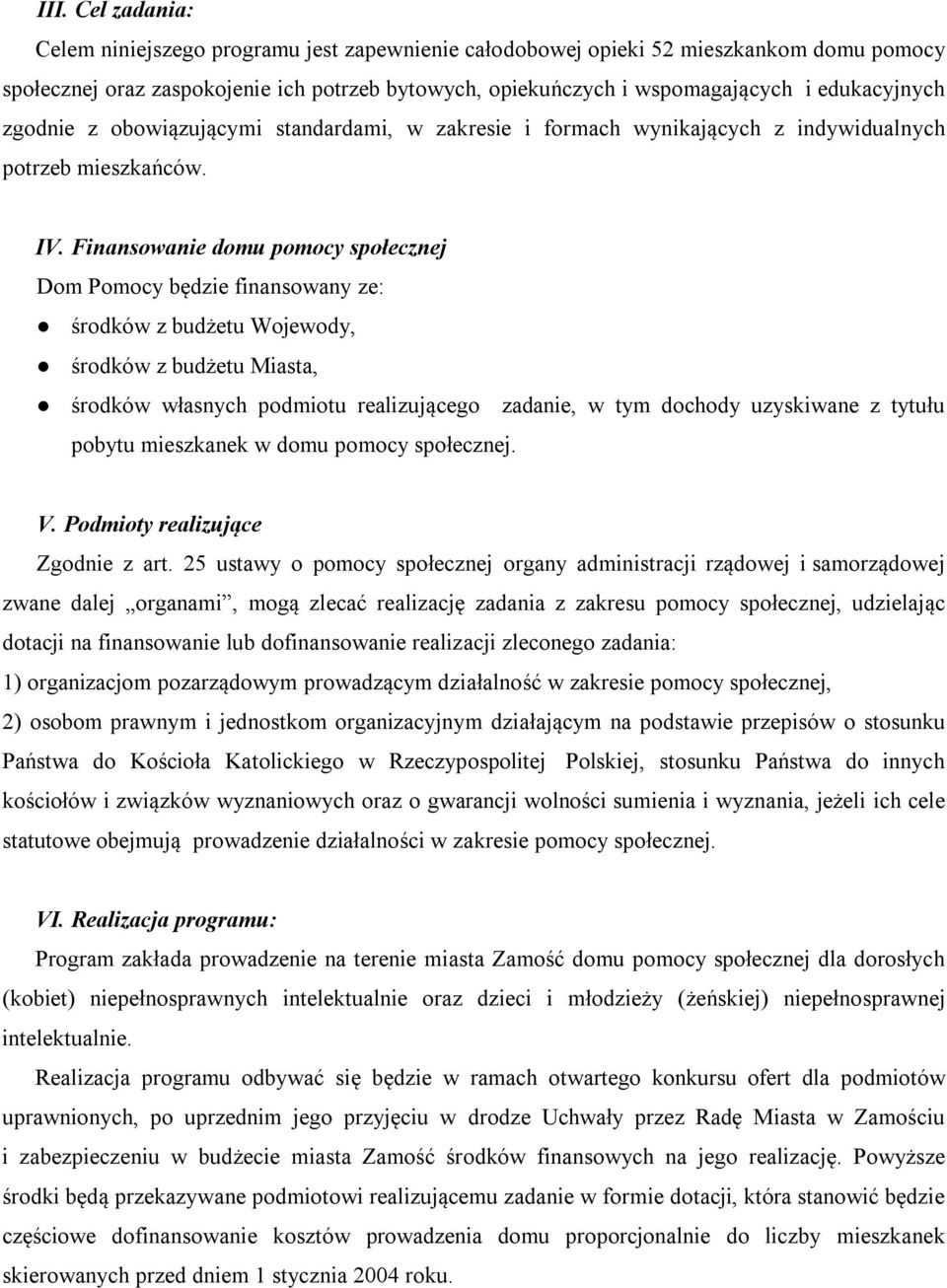 Finansowanie domu pomocy społecznej Dom Pomocy będzie finansowany ze: środków z budżetu Wojewody, środków z budżetu Miasta, środków własnych podmiotu realizującego zadanie, w tym dochody uzyskiwane z