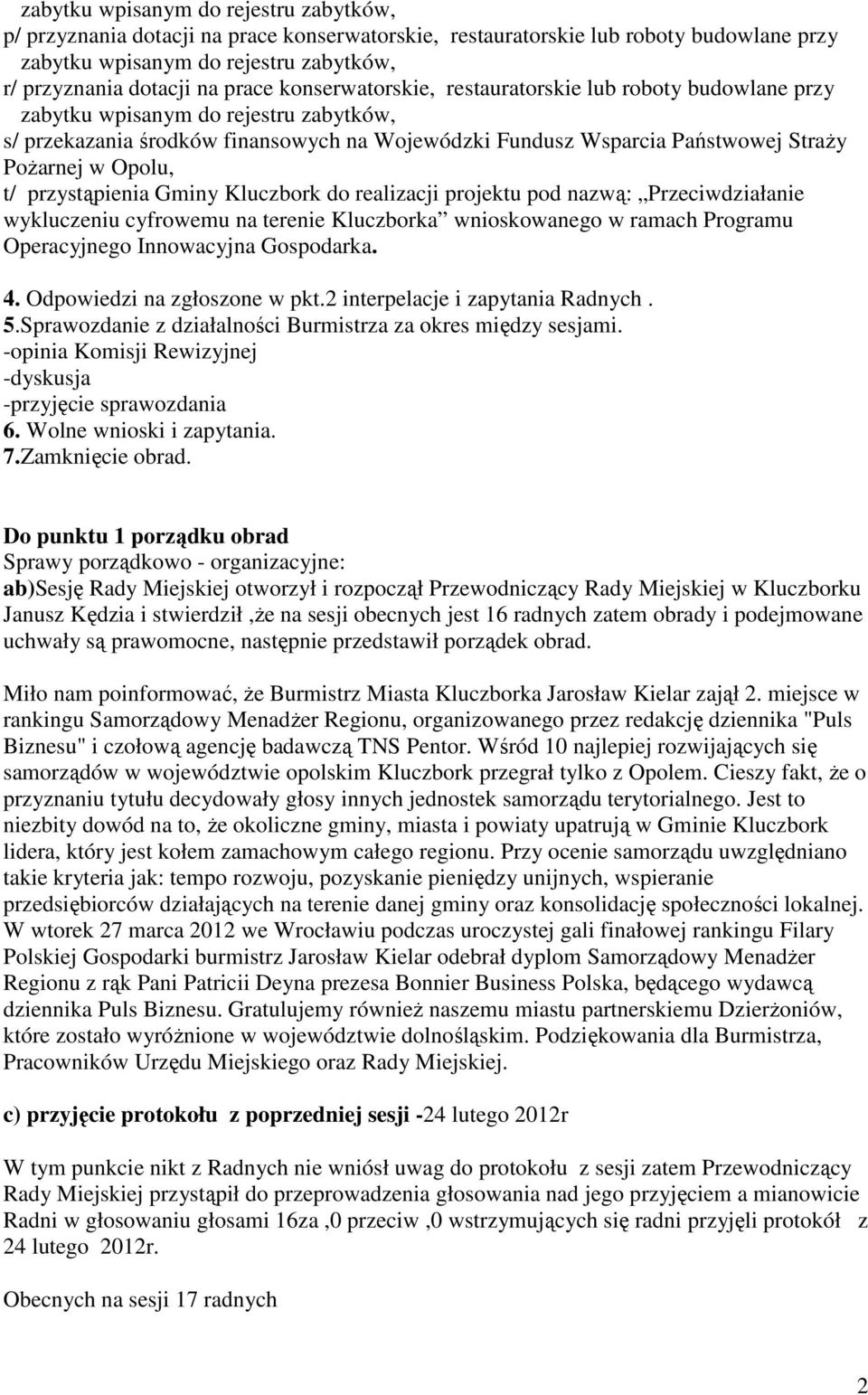 terenie Kluczborka wnioskowanego w ramach Programu Operacyjnego Innowacyjna Gospodarka. 4. Odpowiedzi na zgłoszone w pkt.2 interpelacje i zapytania Radnych. 5.