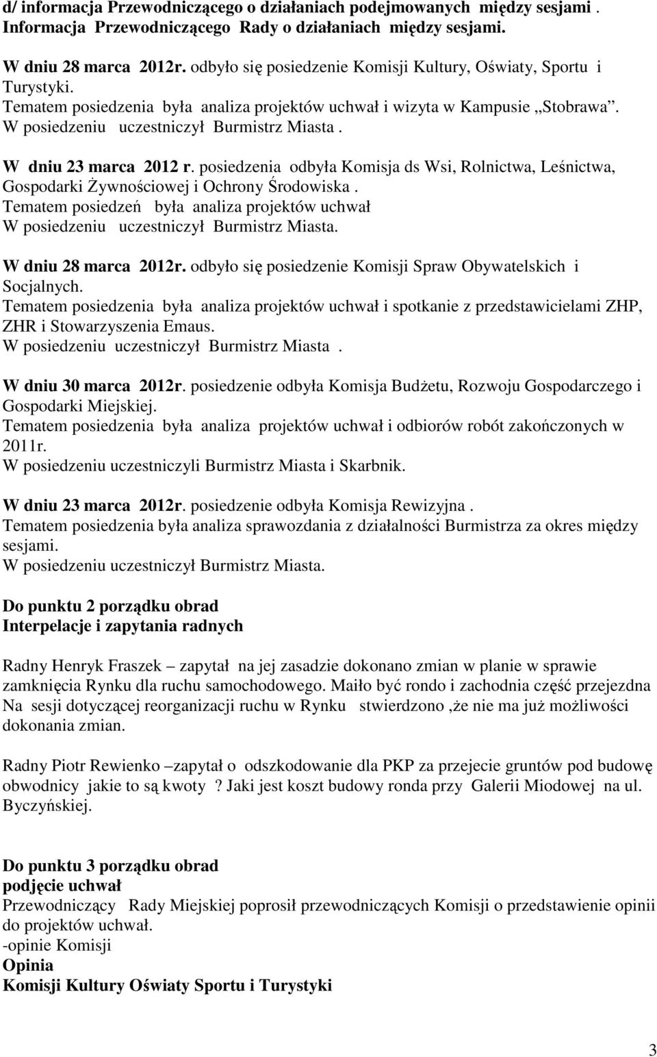 W dniu 23 marca 2012 r. posiedzenia odbyła Komisja ds Wsi, Rolnictwa, Leśnictwa, Gospodarki śywnościowej i Ochrony Środowiska.