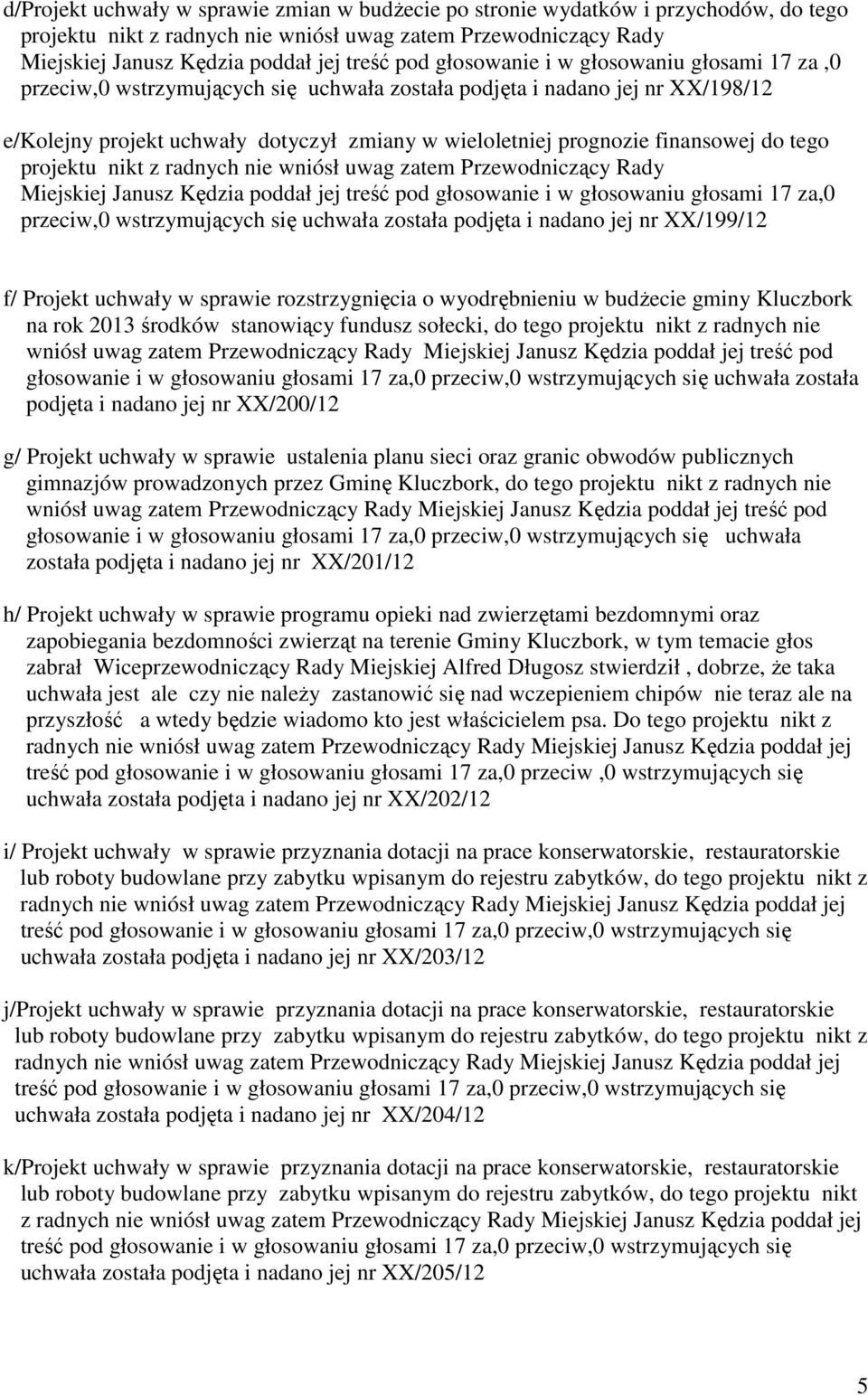 do tego projektu nikt z radnych nie wniósł uwag zatem Przewodniczący Rady Miejskiej Janusz Kędzia poddał jej treść pod głosowanie i w głosowaniu głosami 17 za,0 przeciw,0 wstrzymujących się uchwała