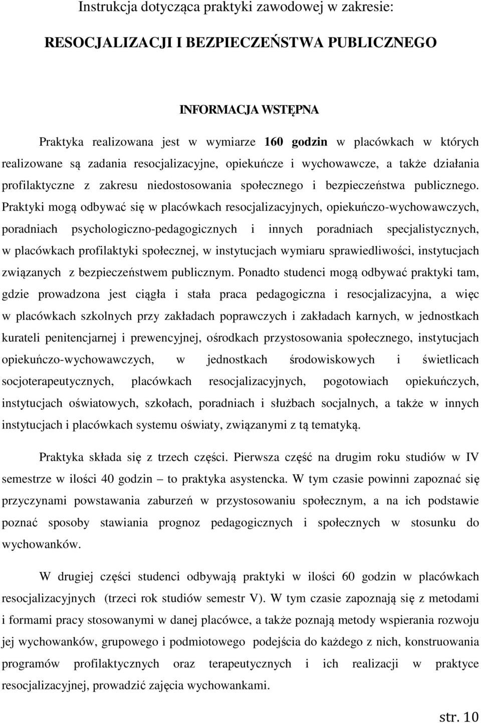 Praktyki mogą odbywać się w placówkach resocjalizacyjnych, opiekuńczo-wychowawczych, poradniach psychologiczno-pedagogicznych i innych poradniach specjalistycznych, w placówkach profilaktyki