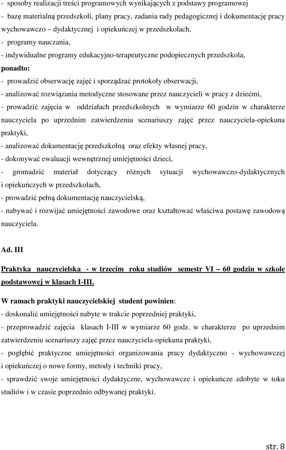 - analizować rozwiązania metodyczne stosowane przez nauczycieli w pracy z dziećmi, - prowadzić zajęcia w oddziałach przedszkolnych w wymiarze 60 godzin w charakterze nauczyciela po uprzednim