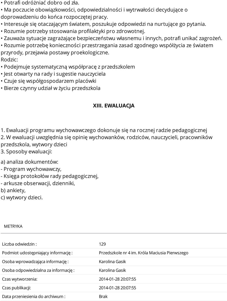 Zauważa sytuacje zagrażające bezpieczeństwu własnemu i innych, potrafi unikać zagrożeń.