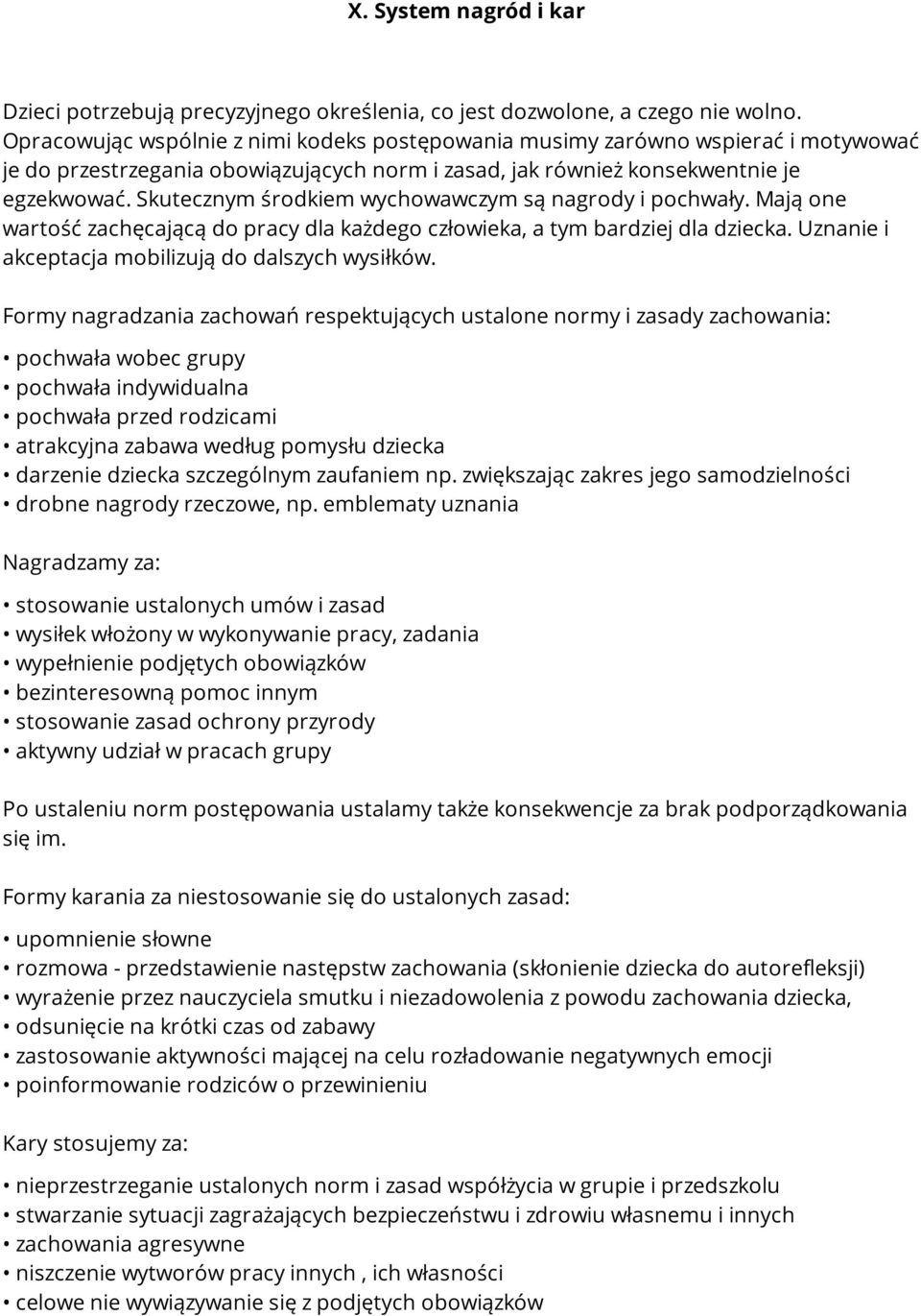 Skutecznym środkiem wychowawczym są nagrody i pochwały. Mają one wartość zachęcającą do pracy dla każdego człowieka, a tym bardziej dla dziecka. Uznanie i akceptacja mobilizują do dalszych wysiłków.