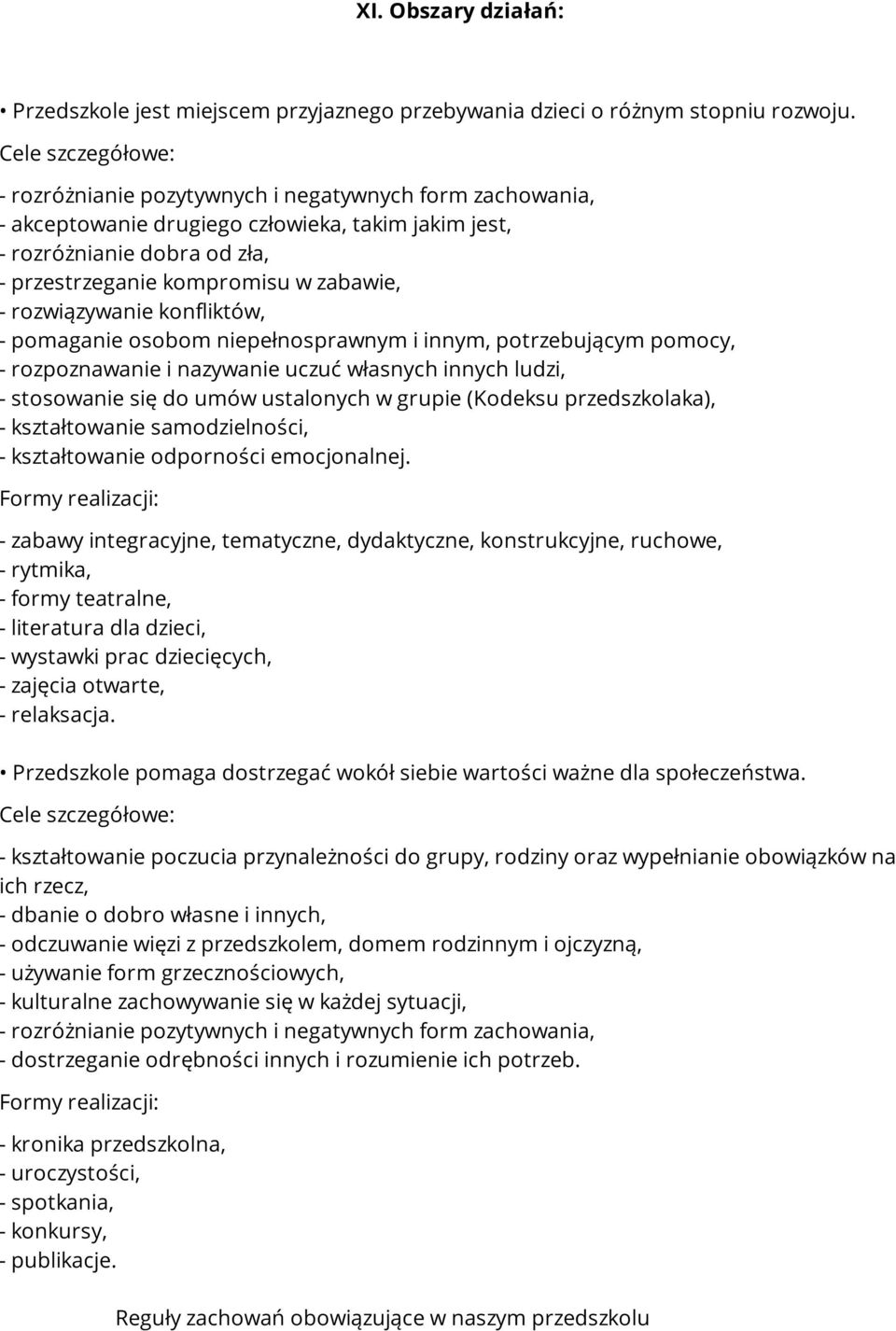 rozwiązywanie konfliktów, - pomaganie osobom niepełnosprawnym i innym, potrzebującym pomocy, - rozpoznawanie i nazywanie uczuć własnych innych ludzi, - stosowanie się do umów ustalonych w grupie