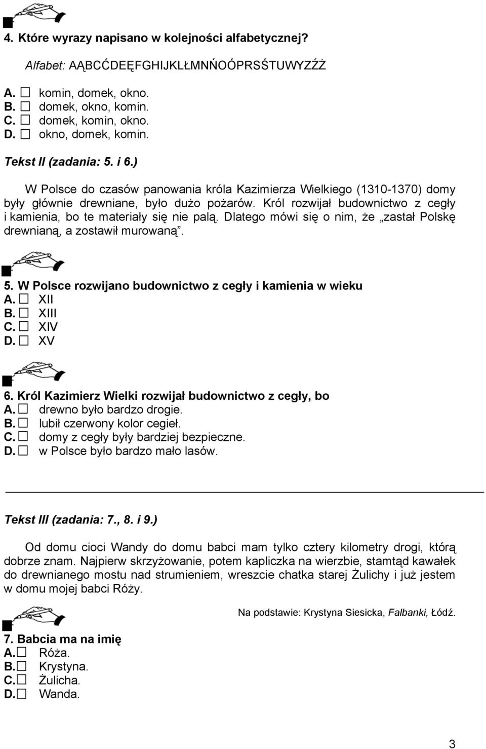 Król rozwijał budownictwo z cegły i kamienia, bo te materiały się nie palą. Dlatego mówi się o nim, że zastał Polskę drewnianą, a zostawił murowaną. 5.