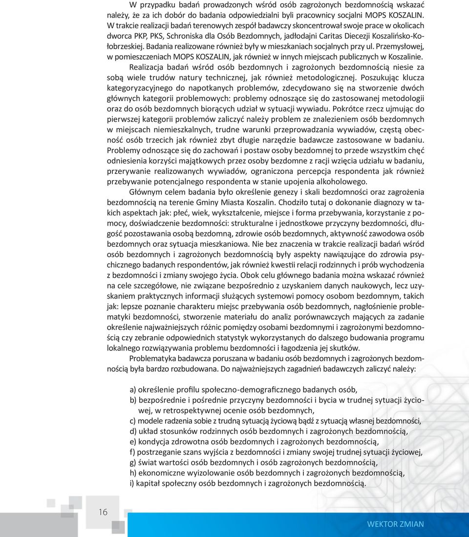 Badania realizowane również były w mieszkaniach socjalnych przy ul. Przemysłowej, w pomieszczeniach MOPS KOSZALIN, jak również w innych miejscach publicznych w Koszalinie.