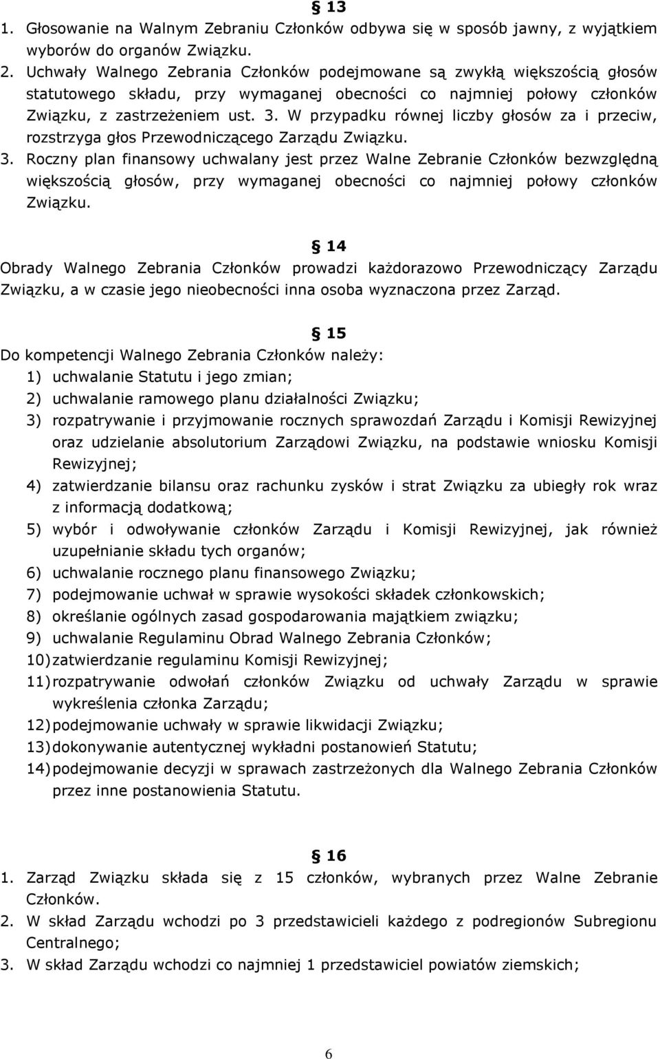 W przypadku równej liczby głosów za i przeciw, rozstrzyga głos Przewodniczącego Zarządu Związku. 3.