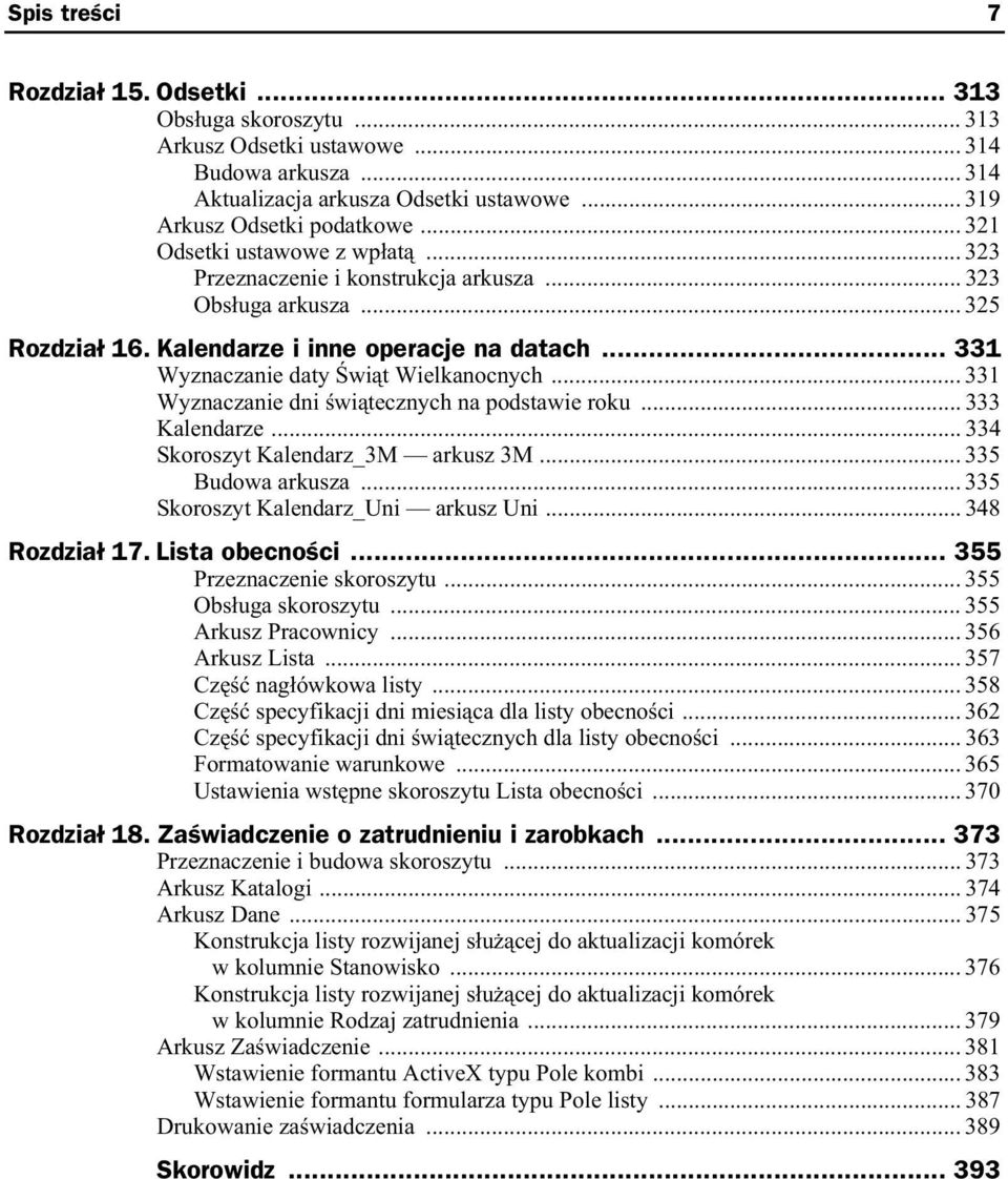 .. 331 Wyznaczanie dni wi tecznych na podstawie roku... 333 Kalendarze... 334 Skoroszyt Kalendarz_3M arkusz 3M... 335 Budowa arkusza... 335 Skoroszyt Kalendarz_Uni arkusz Uni... 348 Rozdzia 17.