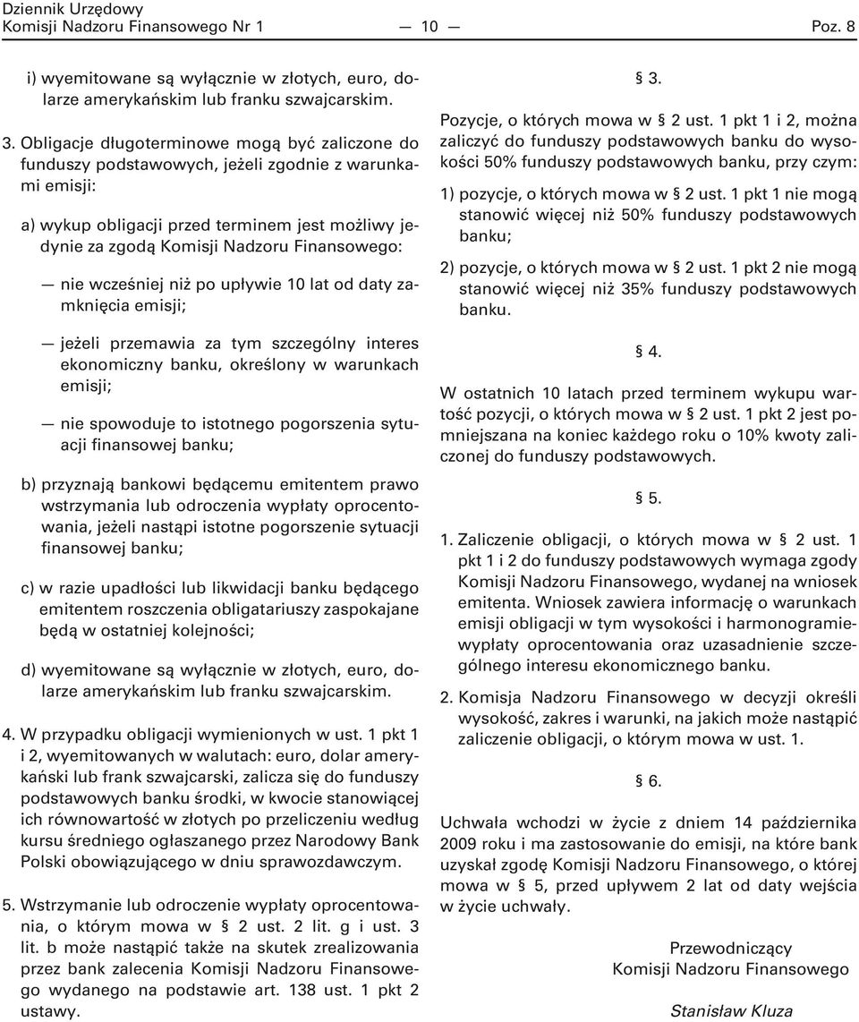 10 lat od daty zamknięcia emisji; jeżeli przemawia za tym szczególny interes ekonomiczny banku, określony w warunkach emisji; nie spowoduje to istotnego pogorszenia sytuacji finansowej banku; b)