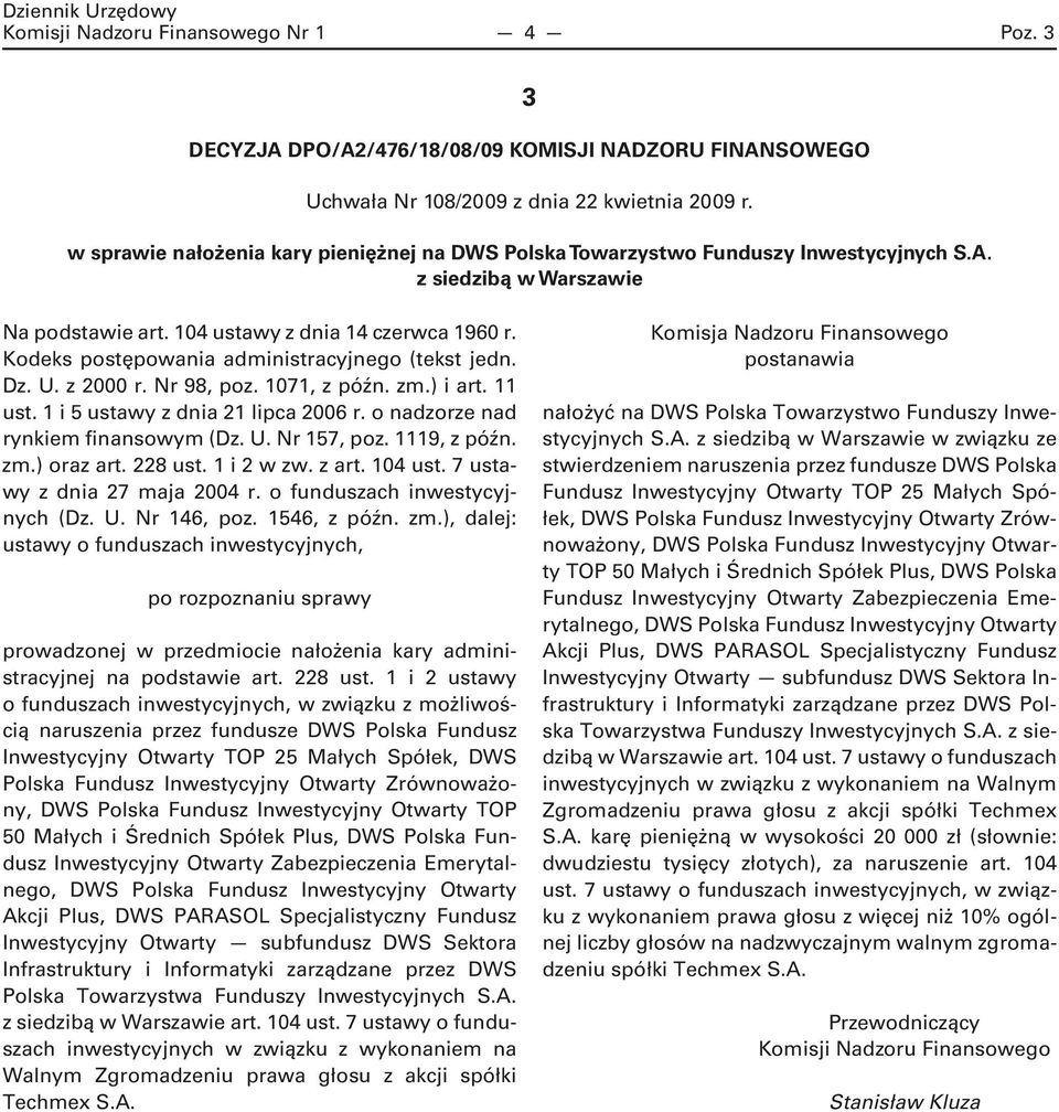 Kodeks postępowania administracyjnego (tekst jedn. Dz. U. z 2000 r. Nr 98, poz. 1071, z późn. zm.) i art. 11 ust. 1 i 5 ustawy z dnia 21 lipca 2006 r. o nadzorze nad rynkiem finansowym (Dz. U. Nr 157, poz.