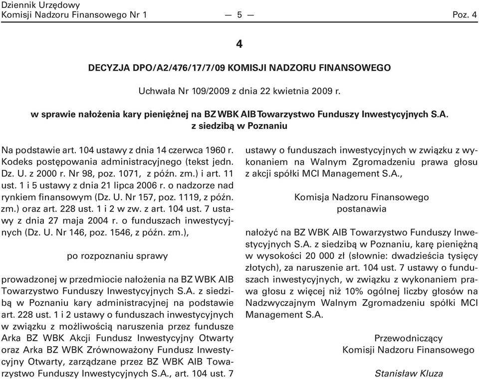 Kodeks postępowania administracyjnego (tekst jedn. Dz. U. z 2000 r. Nr 98, poz. 1071, z późn. zm.) i art. 11 ust. 1 i 5 ustawy z dnia 21 lipca 2006 r. o nadzorze nad rynkiem finansowym (Dz. U. Nr 157, poz.