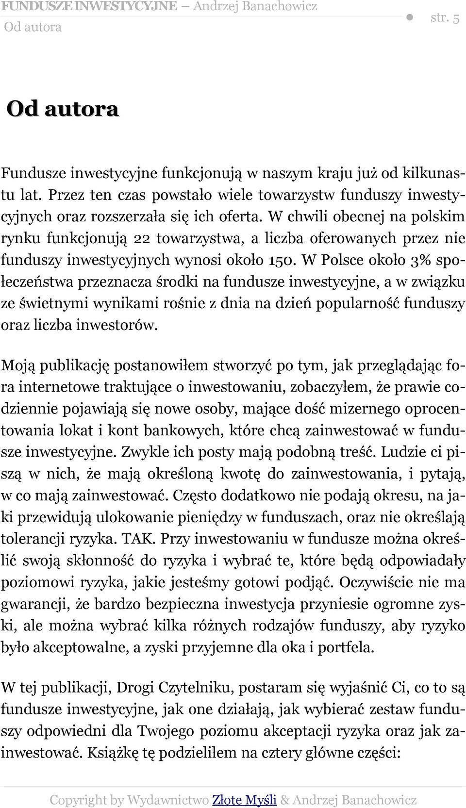 W Polsce około 3% społeczeństwa przeznacza środki na fundusze inwestycyjne, a w związku ze świetnymi wynikami rośnie z dnia na dzień popularność funduszy oraz liczba inwestorów.