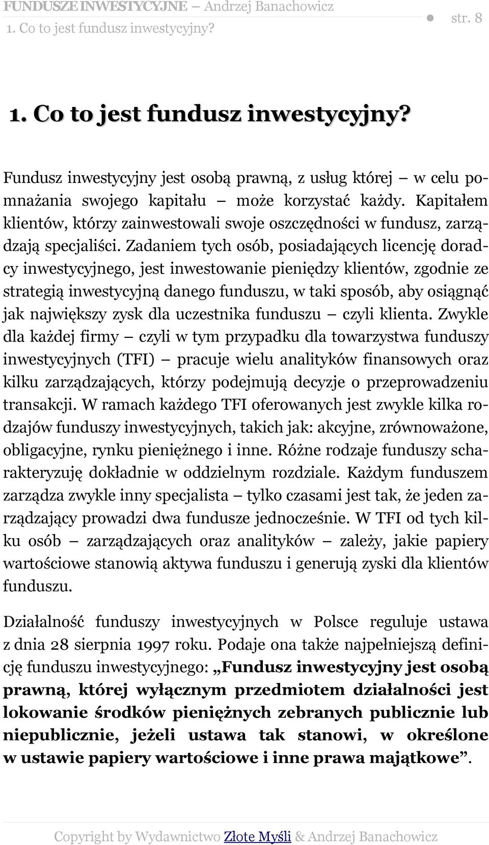 Zadaniem tych osób, posiadających licencję doradcy inwestycyjnego, jest inwestowanie pieniędzy klientów, zgodnie ze strategią inwestycyjną danego funduszu, w taki sposób, aby osiągnąć jak największy