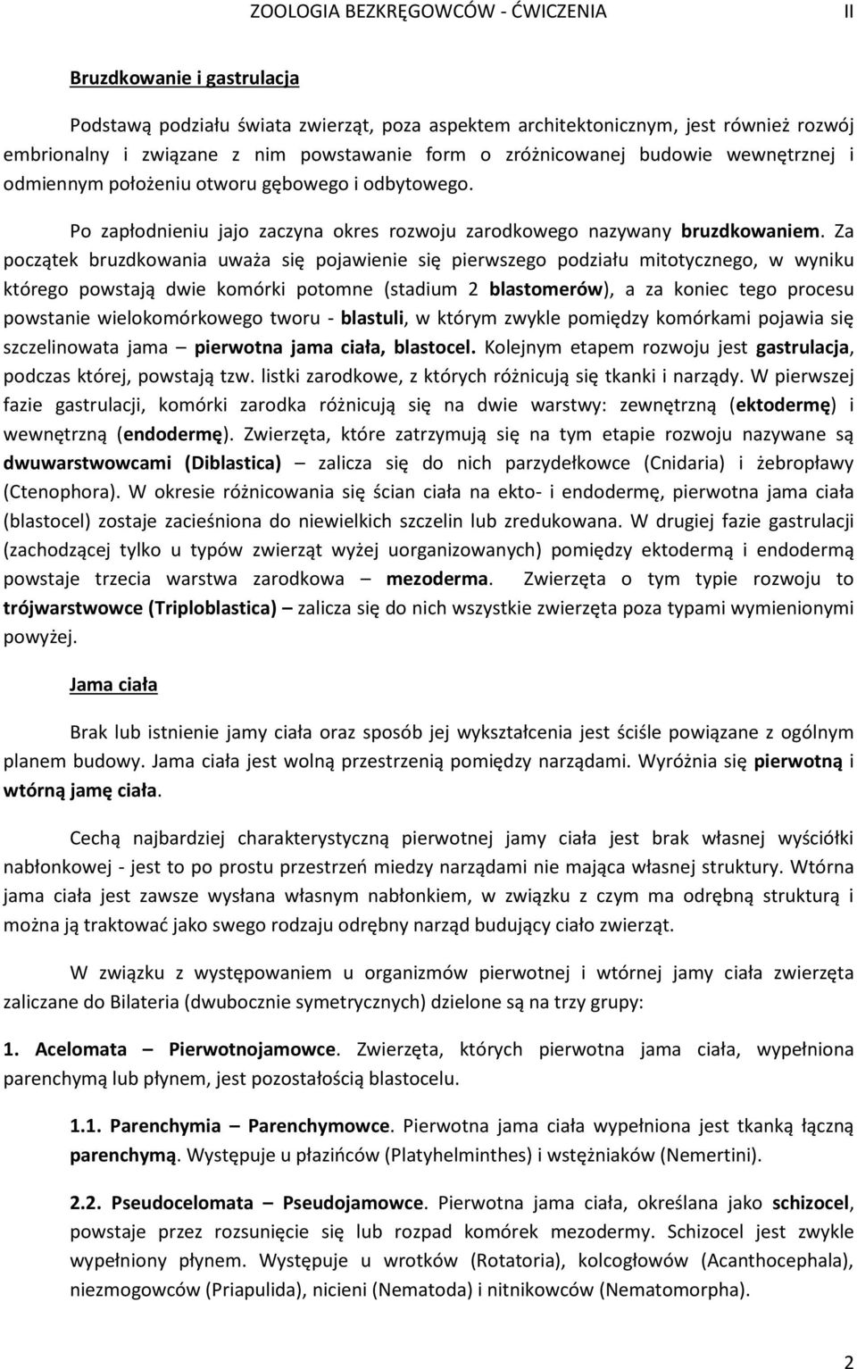 Za początek bruzdkowania uważa się pojawienie się pierwszego podziału mitotycznego, w wyniku którego powstają dwie komórki potomne (stadium 2 blastomerów), a za koniec tego procesu powstanie
