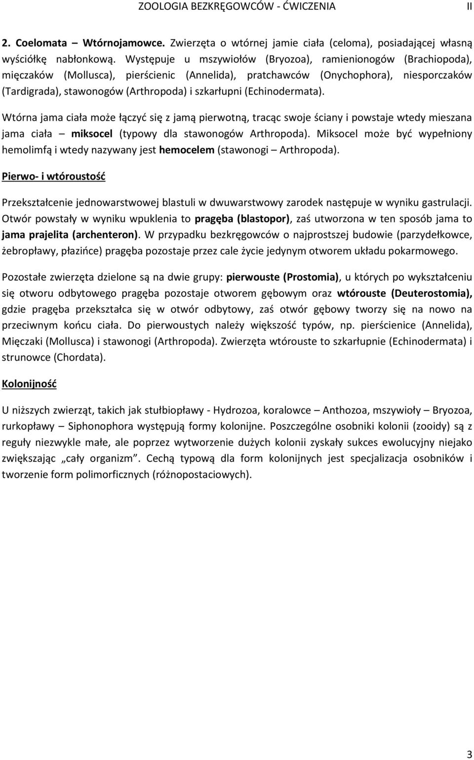 szkarłupni (Echinodermata). Wtórna jama ciała może łączyć się z jamą pierwotną, tracąc swoje ściany i powstaje wtedy mieszana jama ciała miksocel (typowy dla stawonogów Arthropoda).