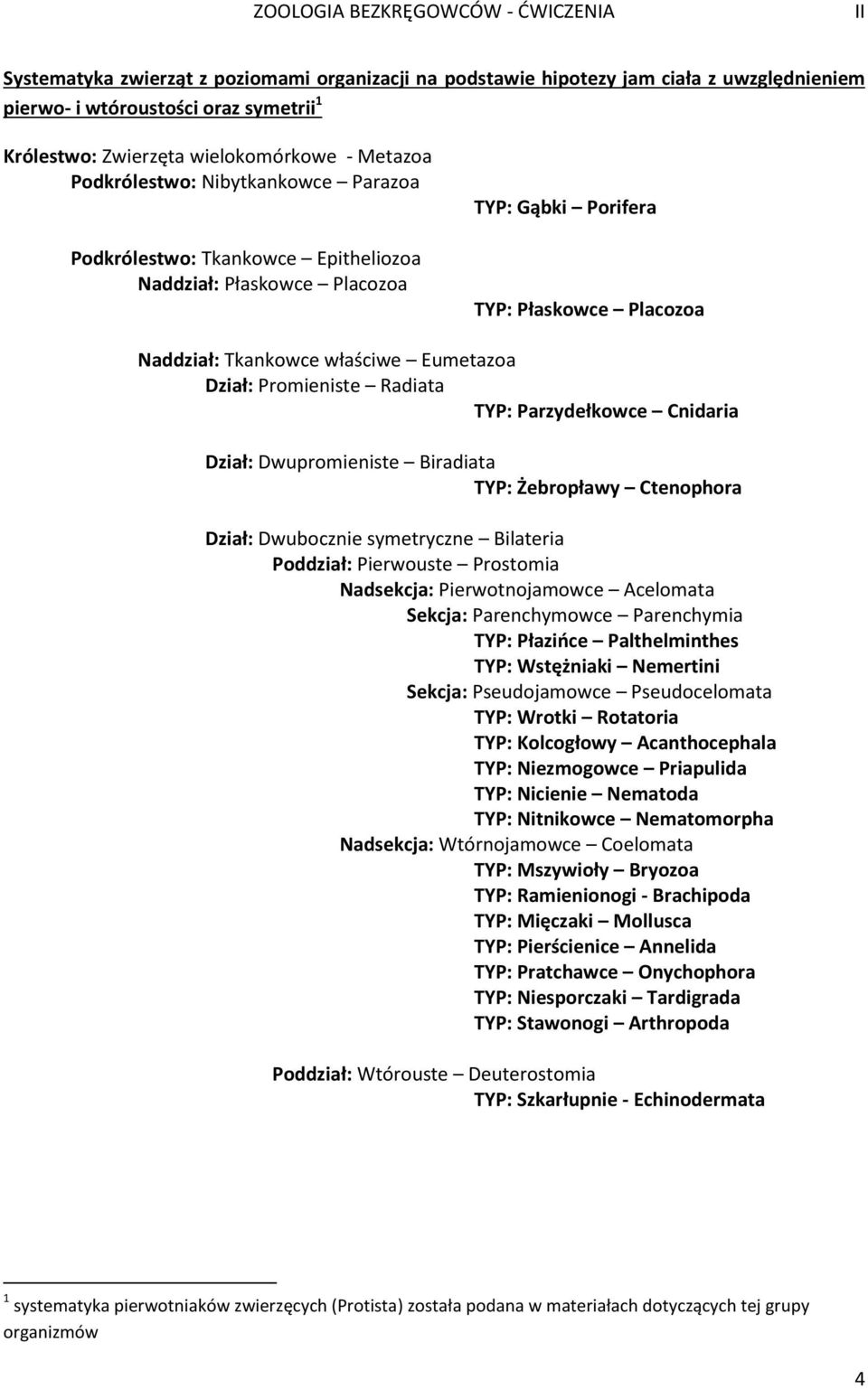 TYP: Parzydełkowce Cnidaria Dział: Dwupromieniste Biradiata TYP: Żebropławy Ctenophora Dział: Dwubocznie symetryczne Bilateria Poddział: Pierwouste Prostomia Nadsekcja: Pierwotnojamowce Acelomata