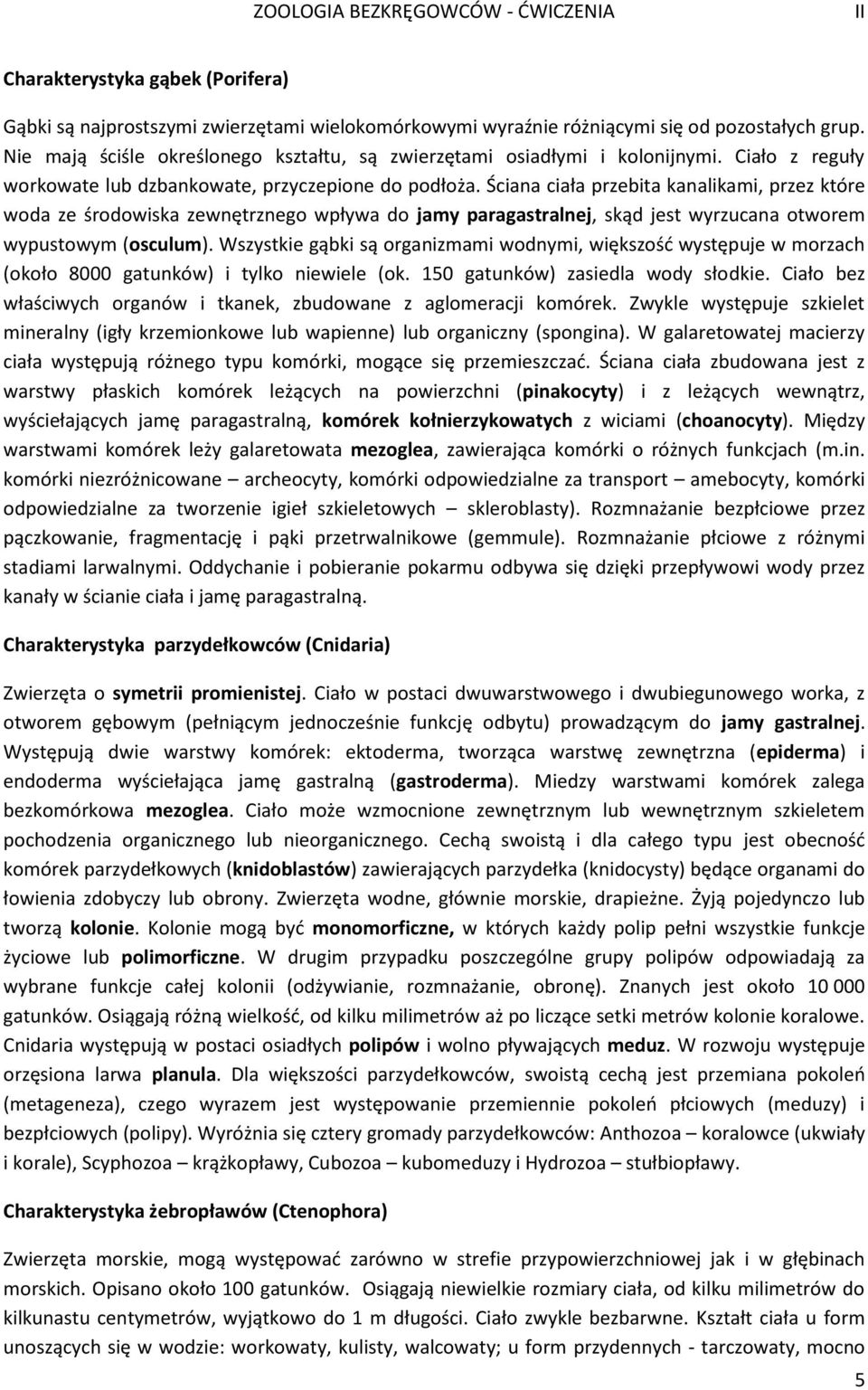 Ściana ciała przebita kanalikami, przez które woda ze środowiska zewnętrznego wpływa do jamy paragastralnej, skąd jest wyrzucana otworem wypustowym (osculum).