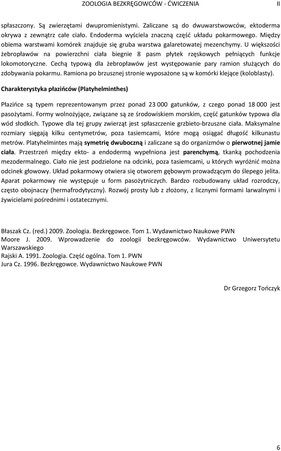 Cechą typową dla żebropławów jest występowanie pary ramion służących do zdobywania pokarmu. Ramiona po brzusznej stronie wyposażone są w komórki klejące (koloblasty).