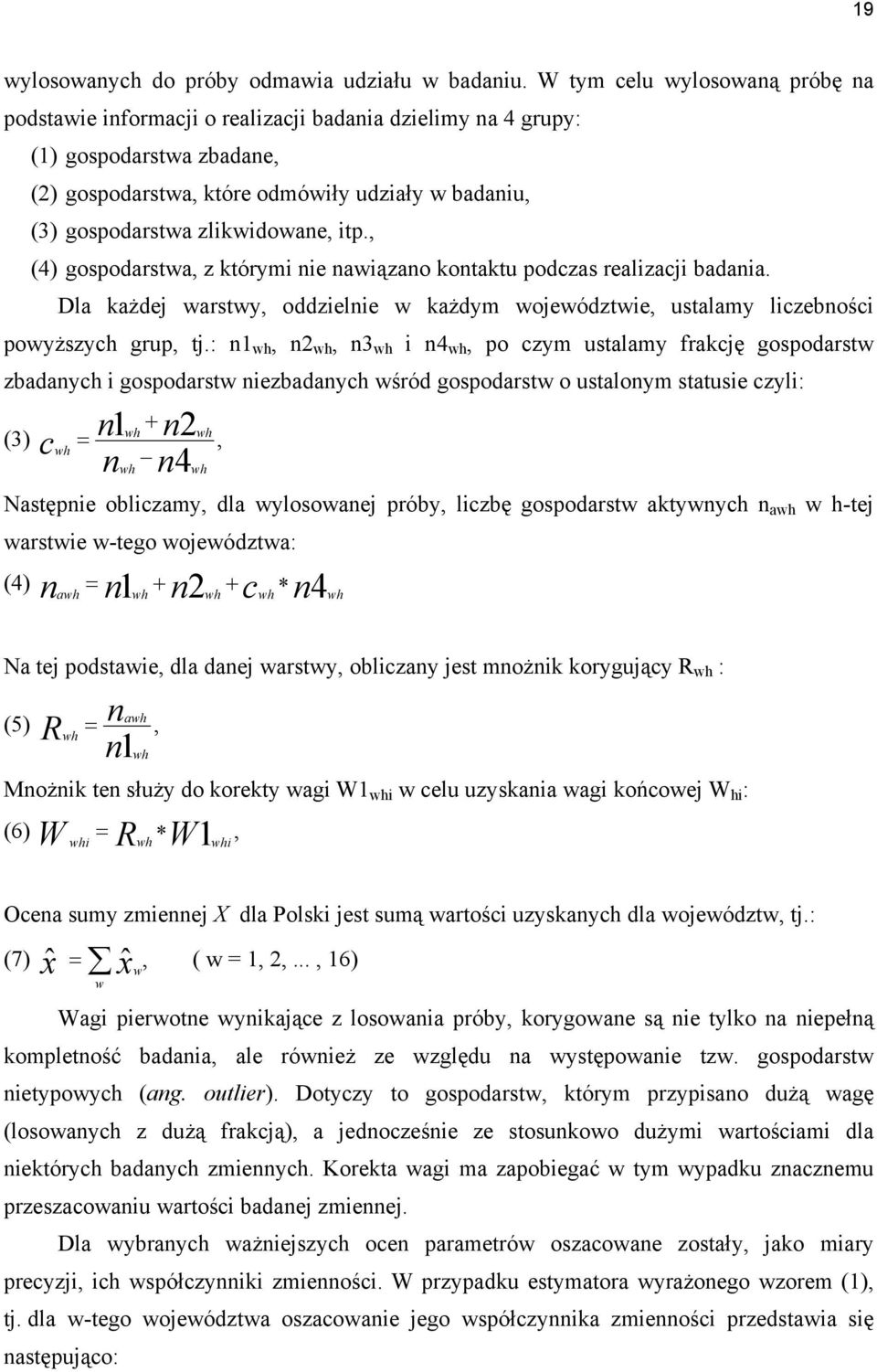 zlikwidowane, itp., (4) gospodarstwa, z którymi nie nawiązano kontaktu podczas realizacji badania. Dla każdej warstwy, oddzielnie w każdym województwie, ustalamy liczebności powyższych grup, tj.